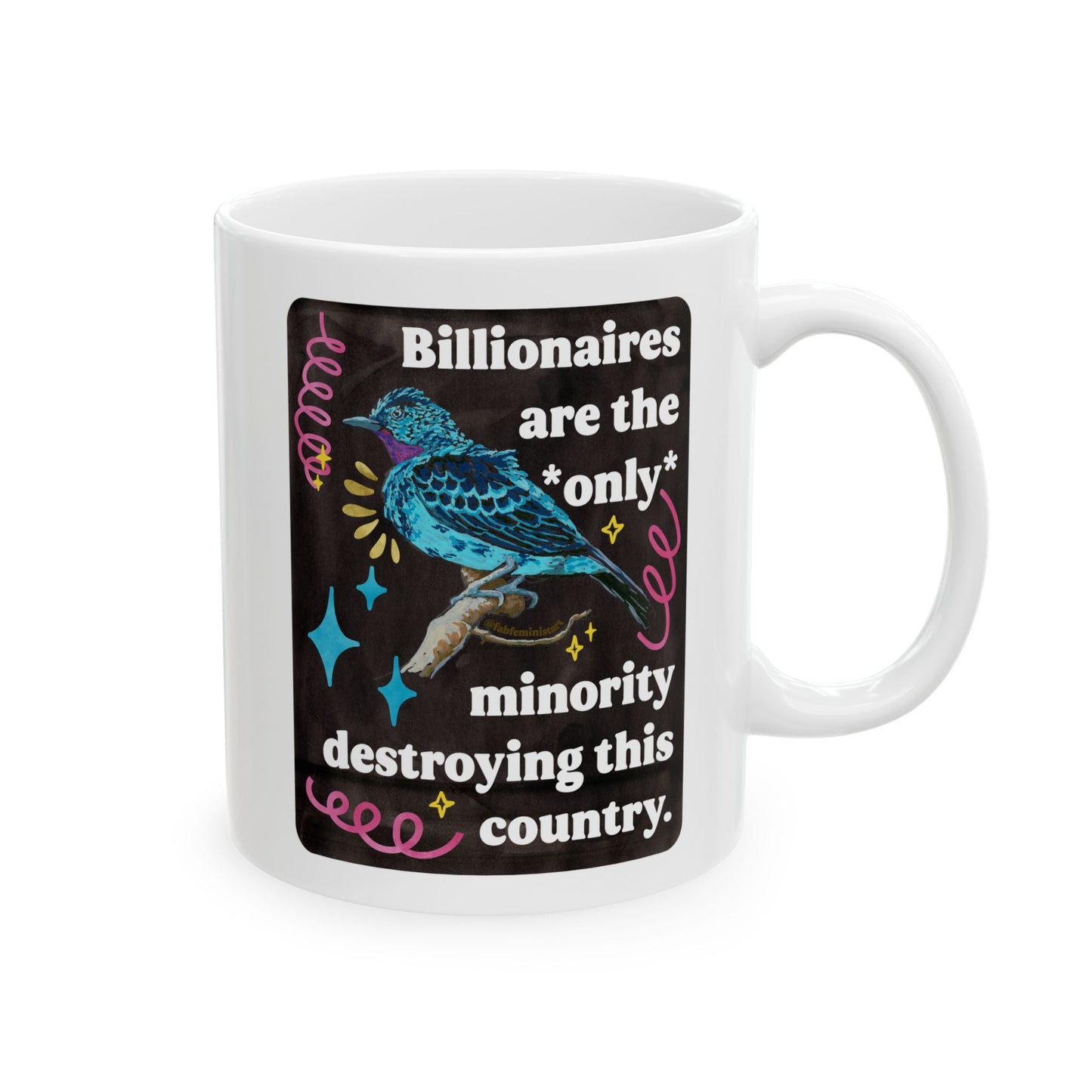 Billionaires are the *only* minority destroying this country: feminist mug