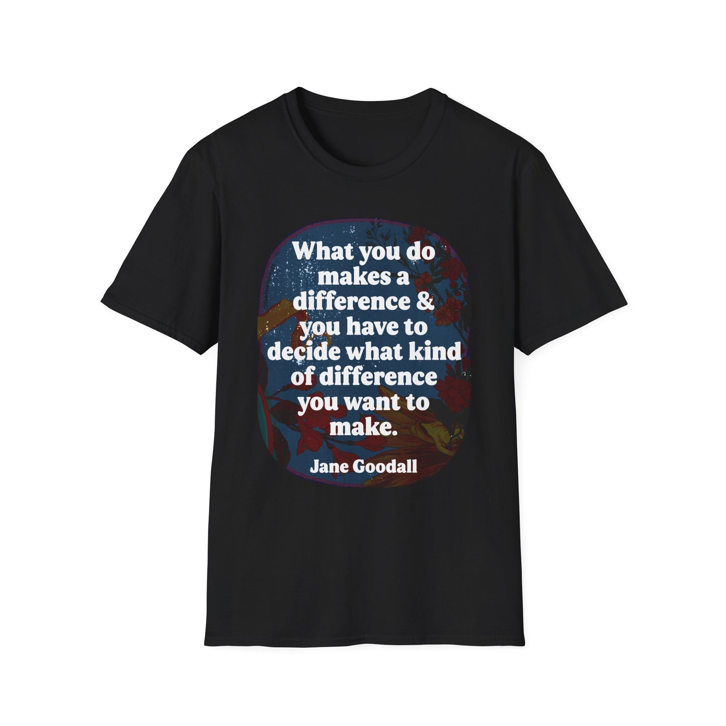 What you do makes a difference and you have to decide what kind of difference you want to make, Jane Goodall: Feminist Shirt
