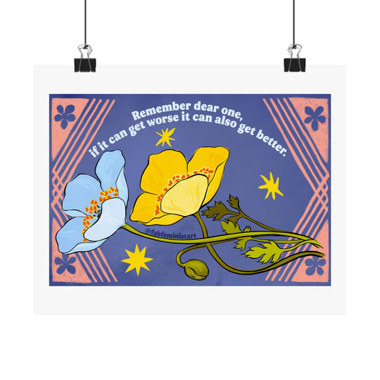Remember dear one if it can get worse it can also get better: Feminist Art Print
