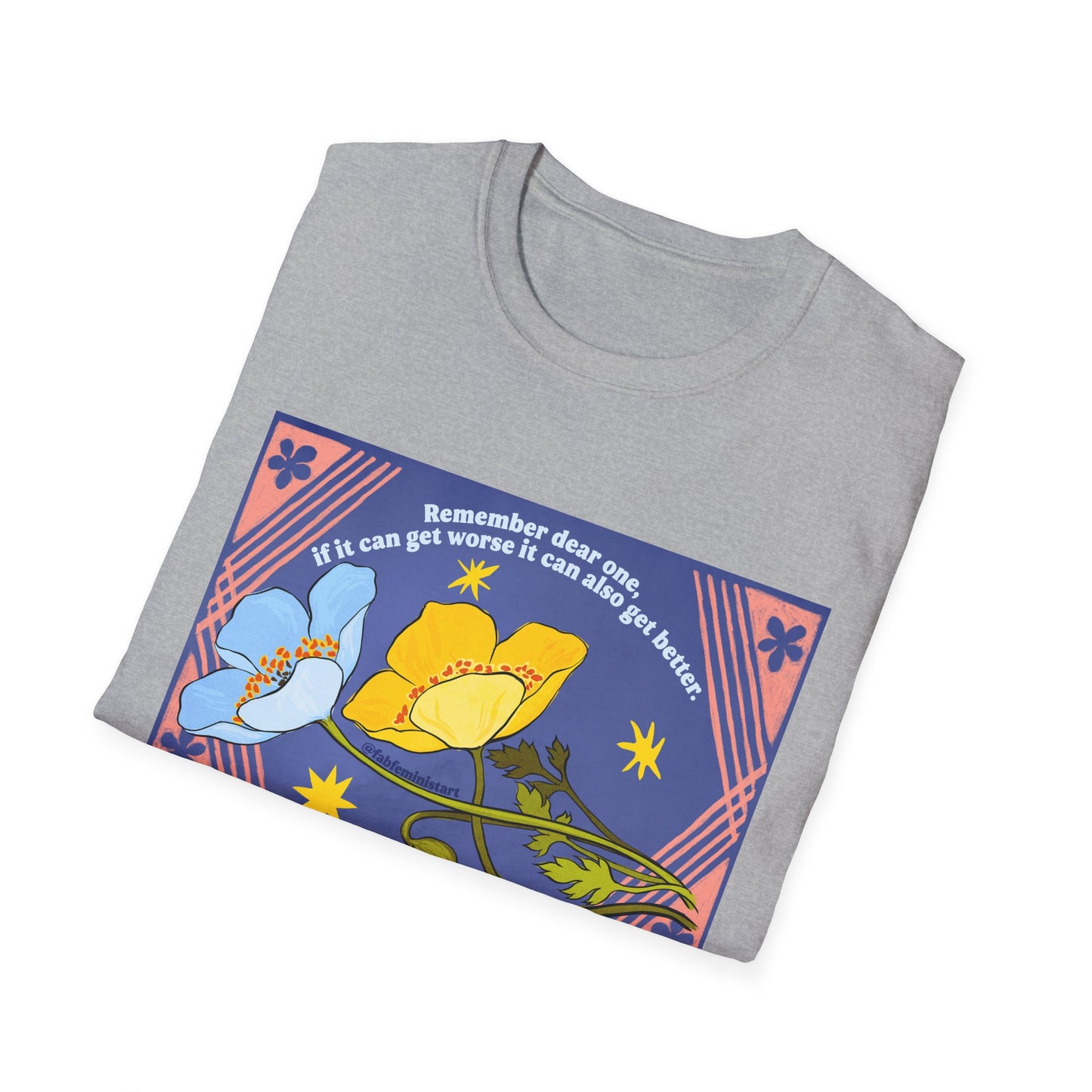 Remember dear one if it can get worse it can also get better: Feminist Shirt