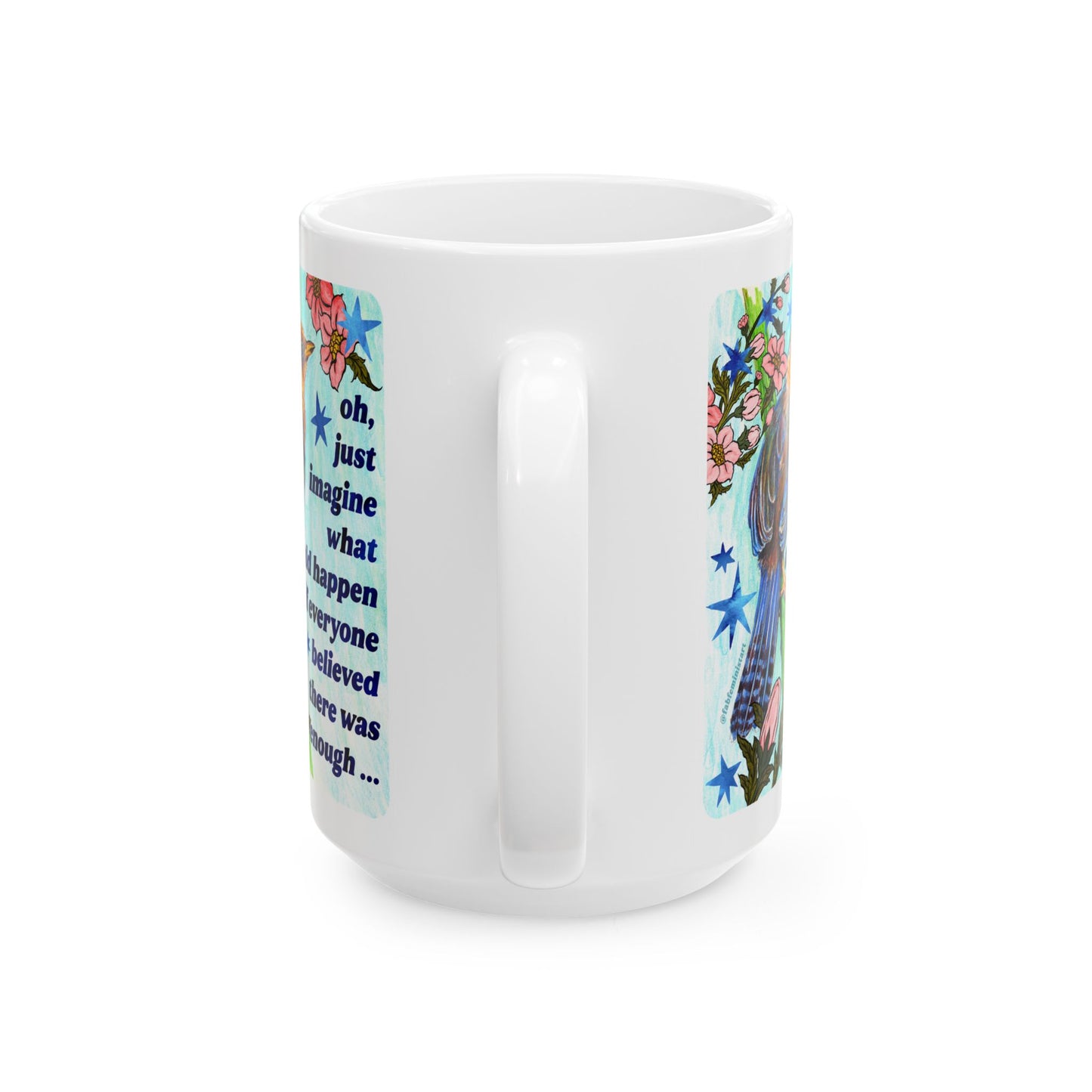 oh just imagine what could happen if everyone believed there was enough: feminist mug