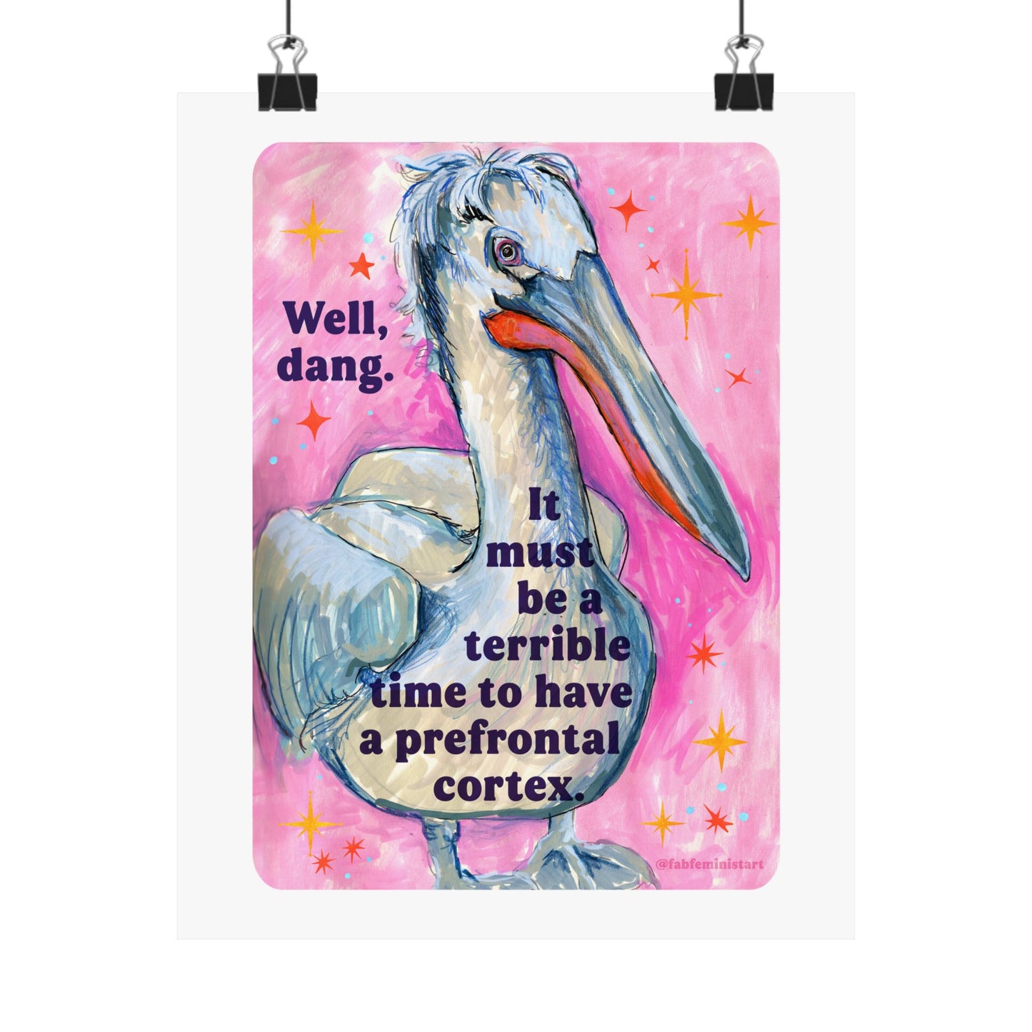 Well, dang. It must be a terrible time to have a prefrontal cortex: Feminist Art Print