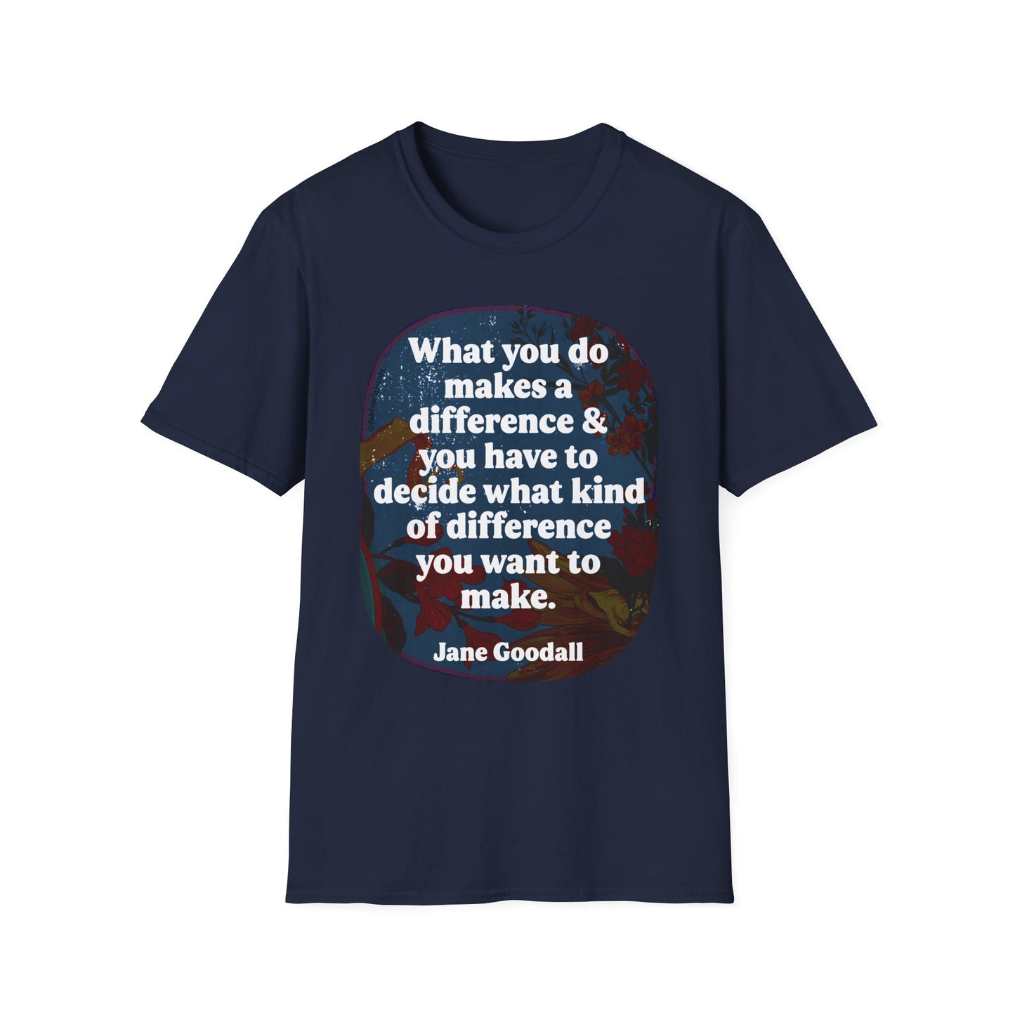 What you do makes a difference and you have to decide what kind of difference you want to make, Jane Goodall: Feminist Shirt