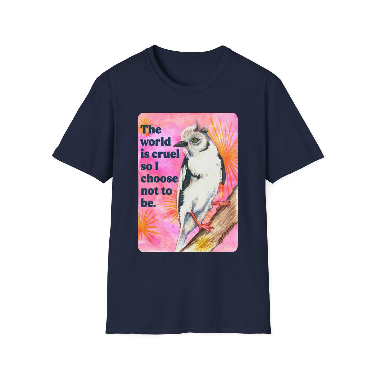 The world is cruel, so I choose not to be: feminist shirt