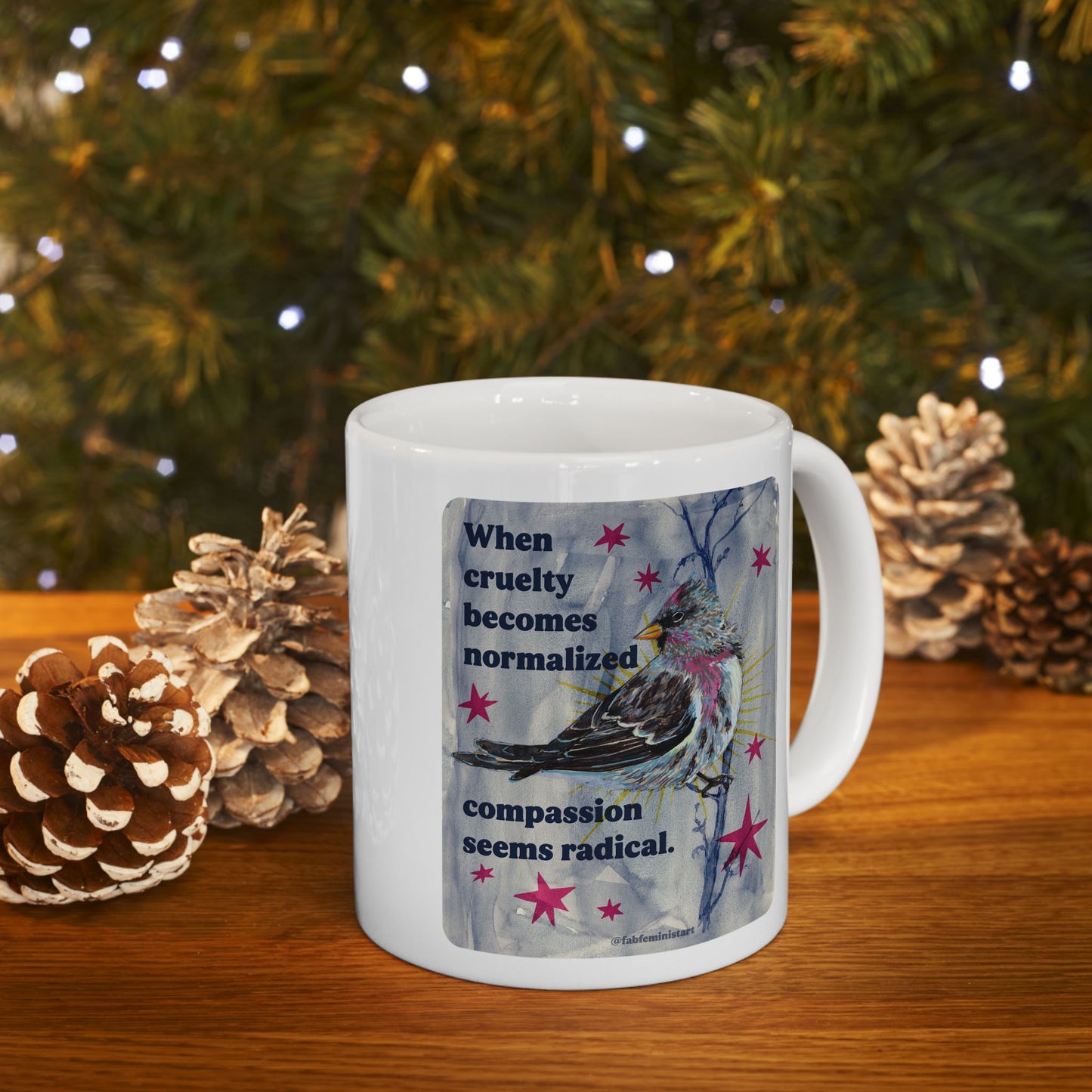 When cruelty becomes normalized compassion seems radical: feminist mug