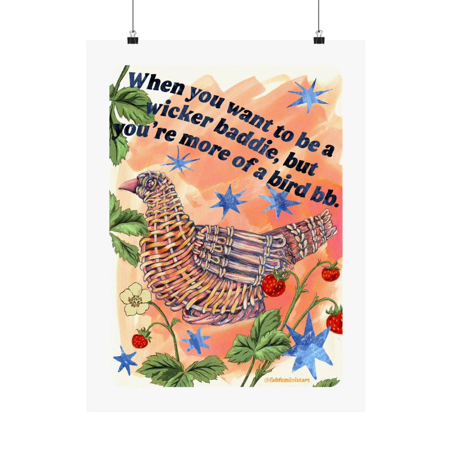 When you want to be a wicker baddie, but you’re more of a bird bb: feminist art print