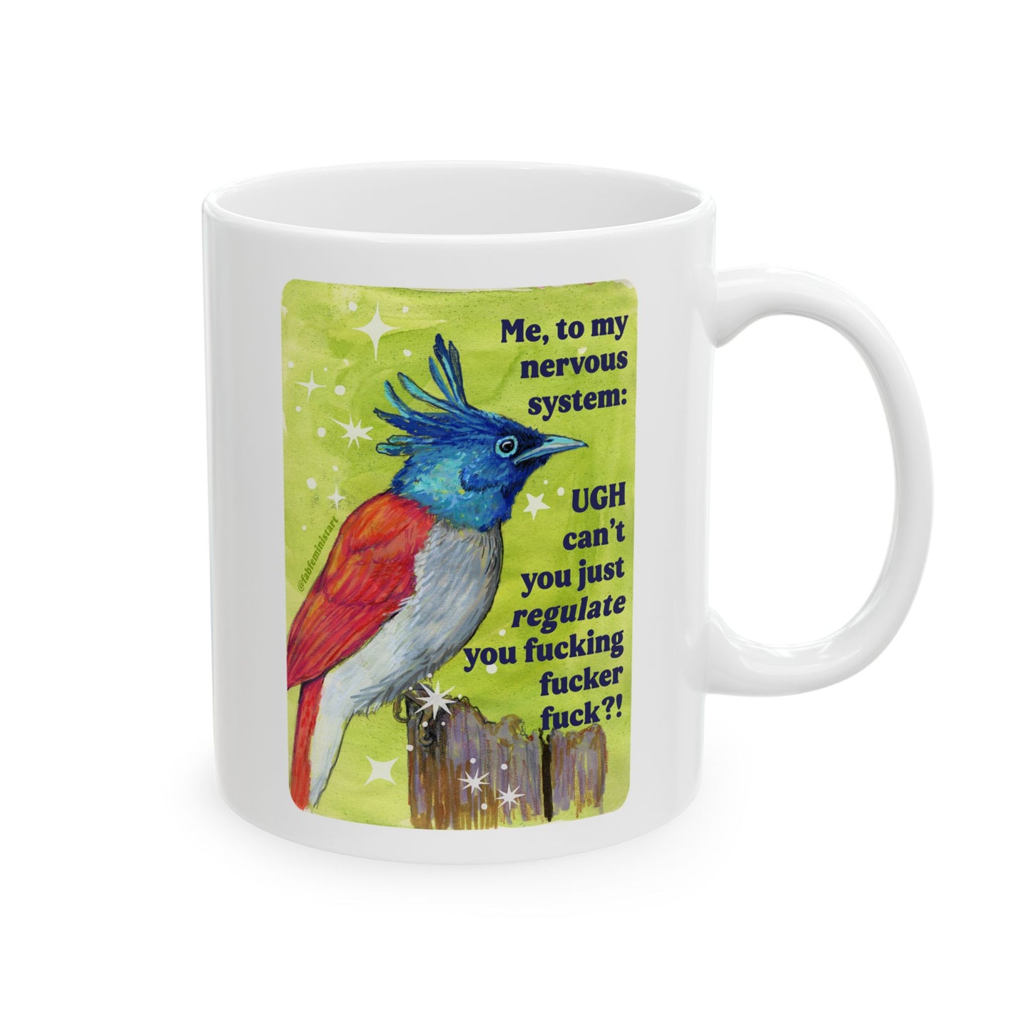 Me, to my nervous system UGH cant you just *regulate* you fucking fucker fuck: feminist mug