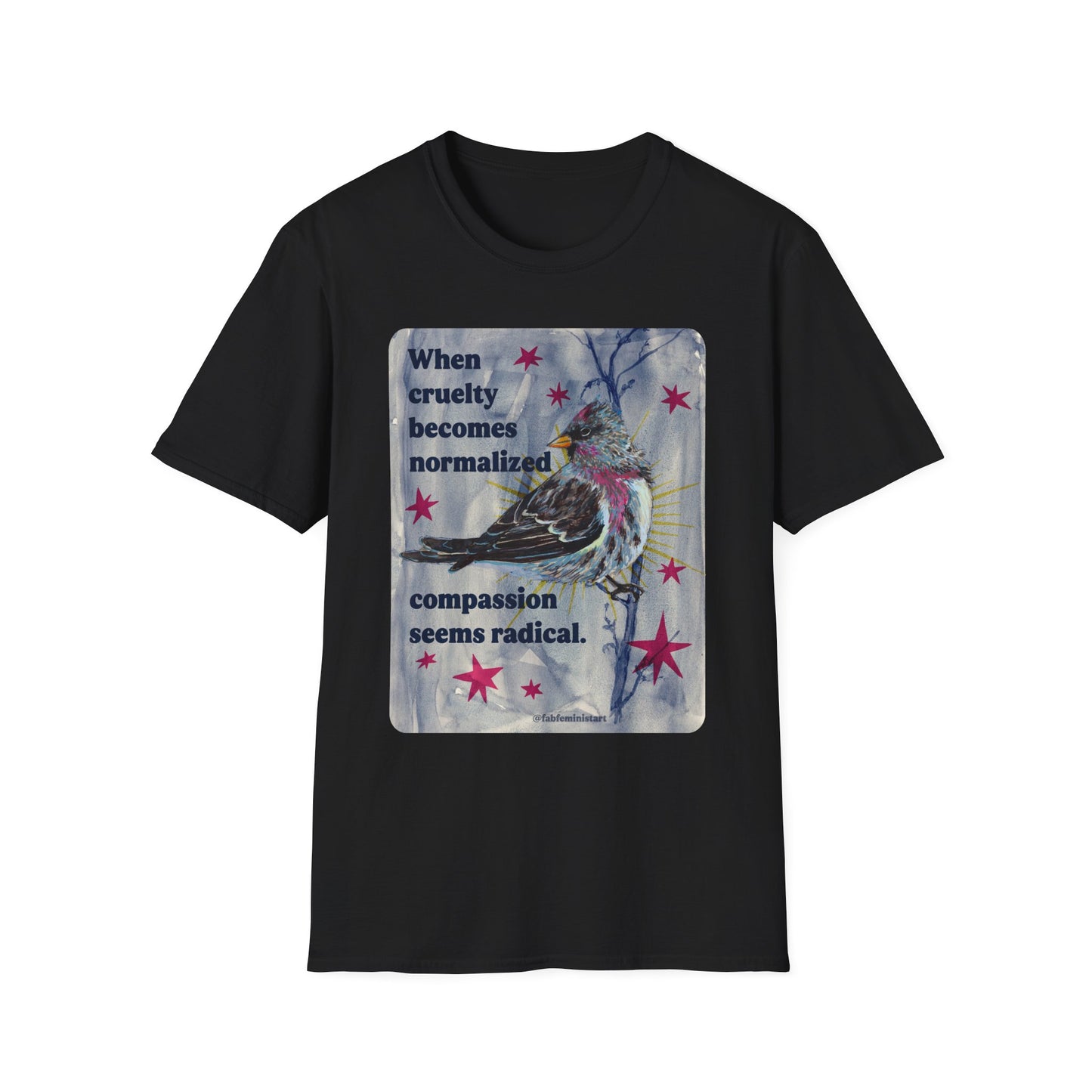 When Cruelty Becomes Normalized, Compassion Seems Radical: Feminist Tee
