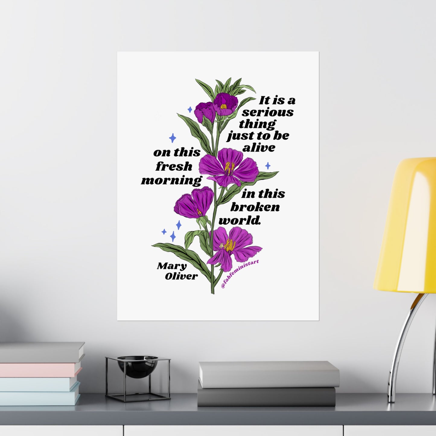 It is a serious thing just to be alive on this fresh morning in this broken world, Mary Oliver: Feminist Art Print