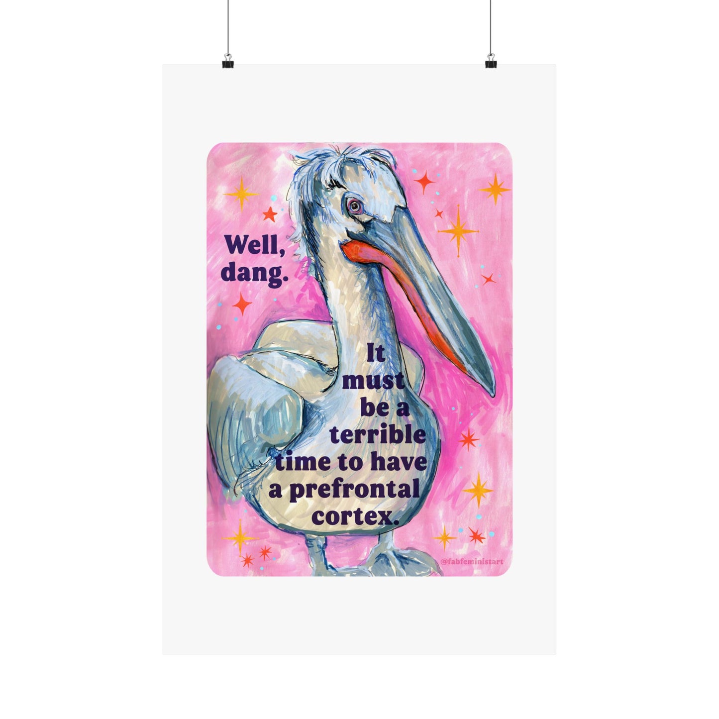 Well, dang. It must be a terrible time to have a prefrontal cortex: Feminist Art Print