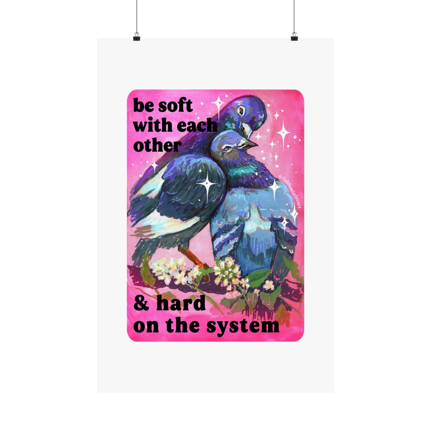 Be Soft With Each Other & Hard on the System: Pigeon Art Print