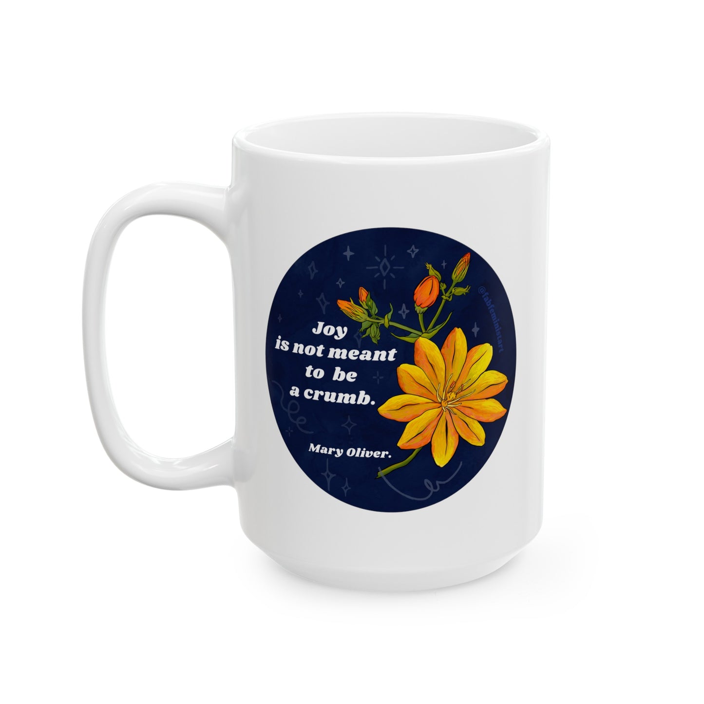 Joy Is Not Made To Be A Crumb, Mary Oliver: feminist mug