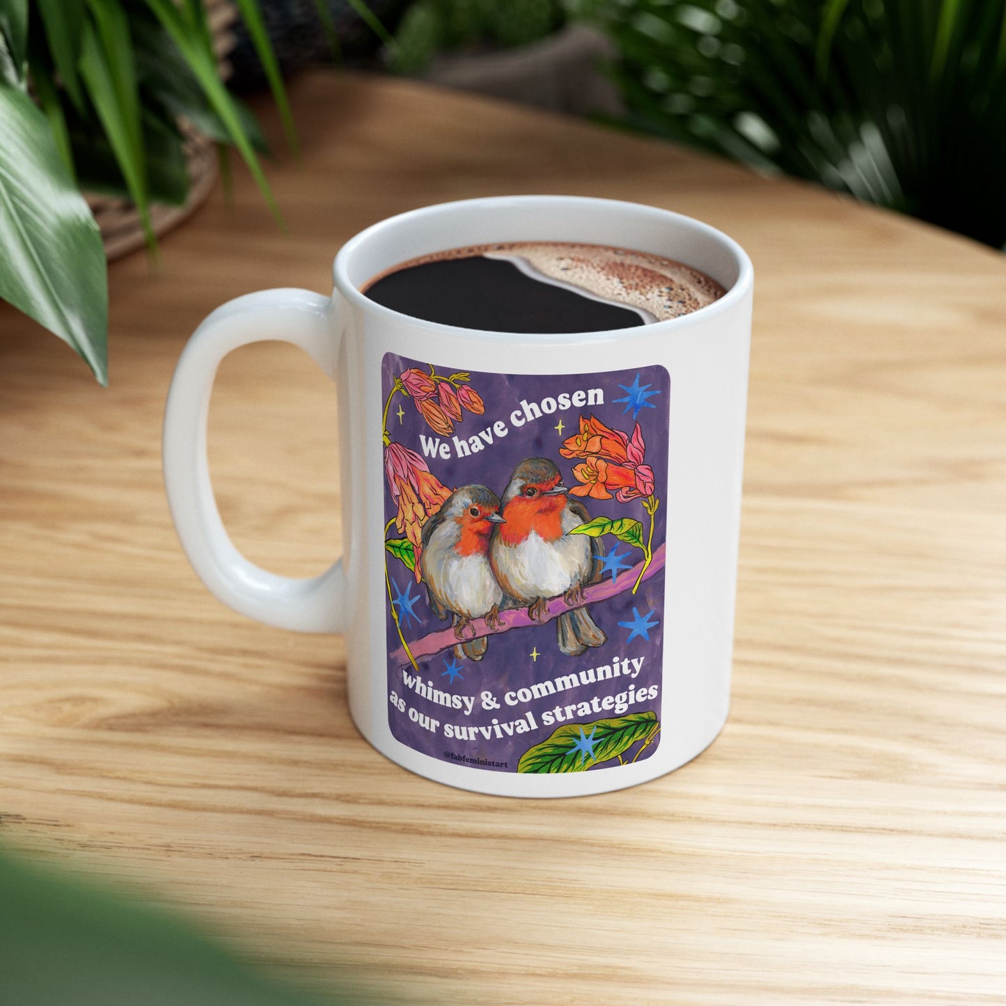 We have chosen whimsy & community as our survival strategies: feminist mug