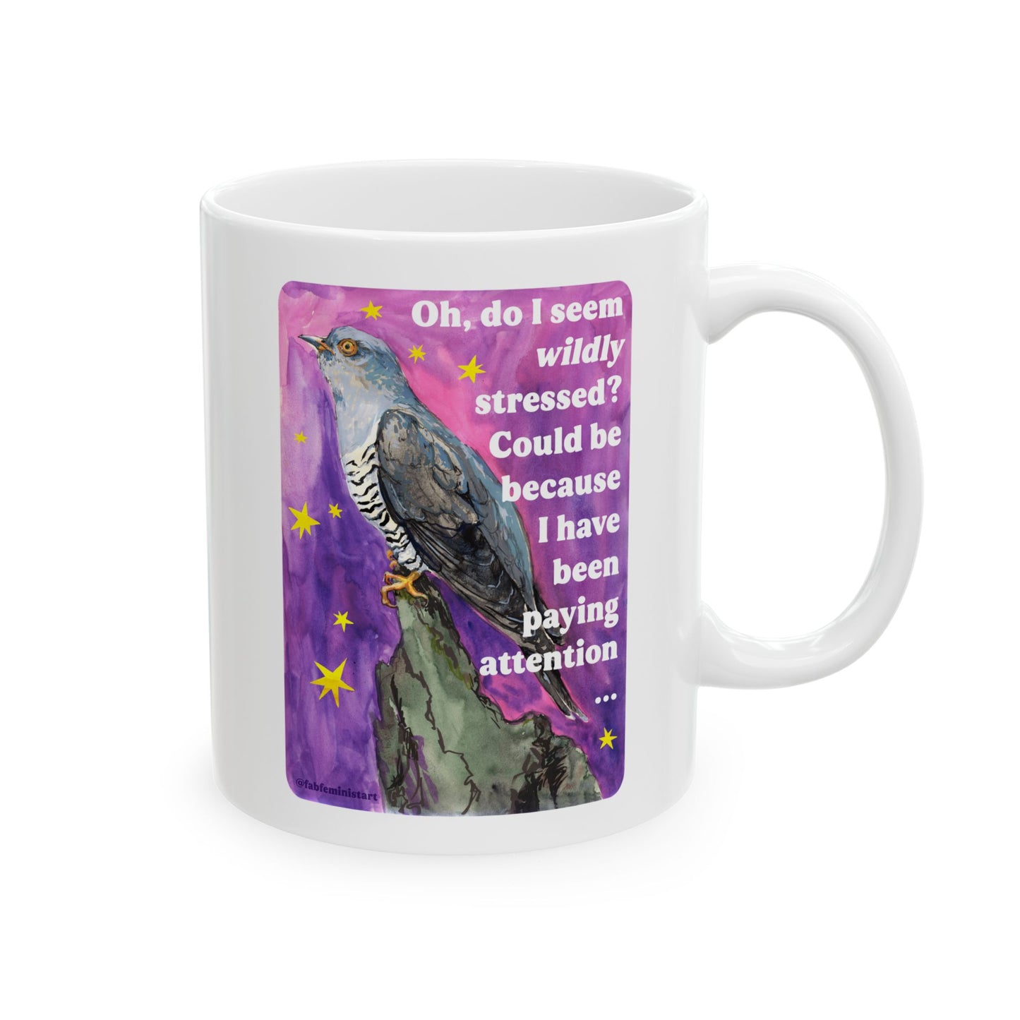 Oh, do I seem wildly stressed? Could be because I have been paying attention: feminist mug
