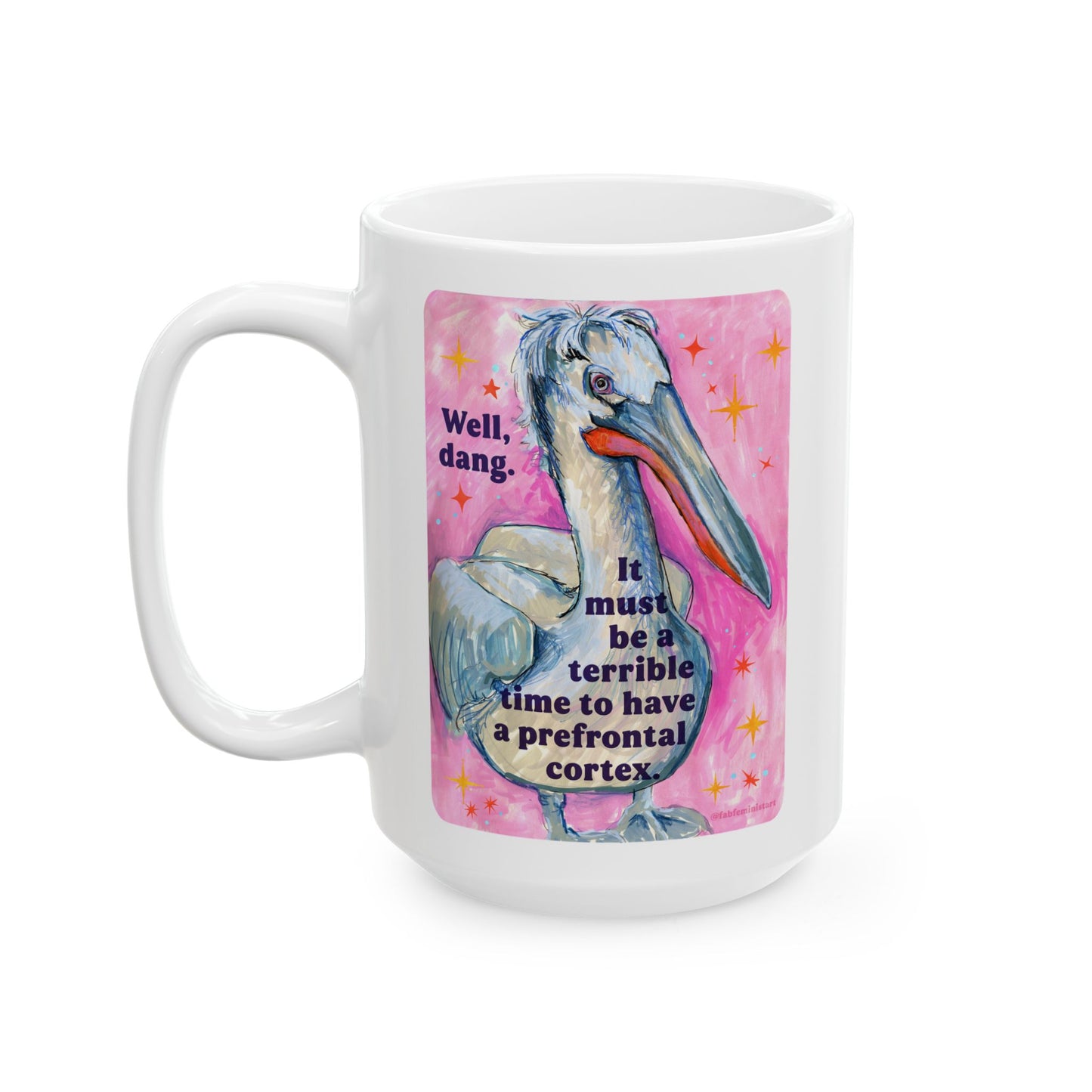 Well, dang. It must be a terrible time to have a prefrontal cortex: feminist mug