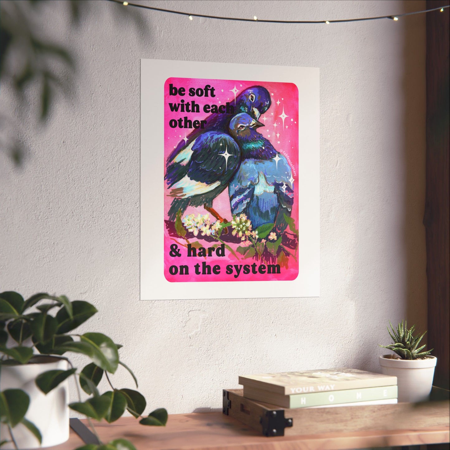 Be Soft With Each Other & Hard on the System: Pigeon Art Print
