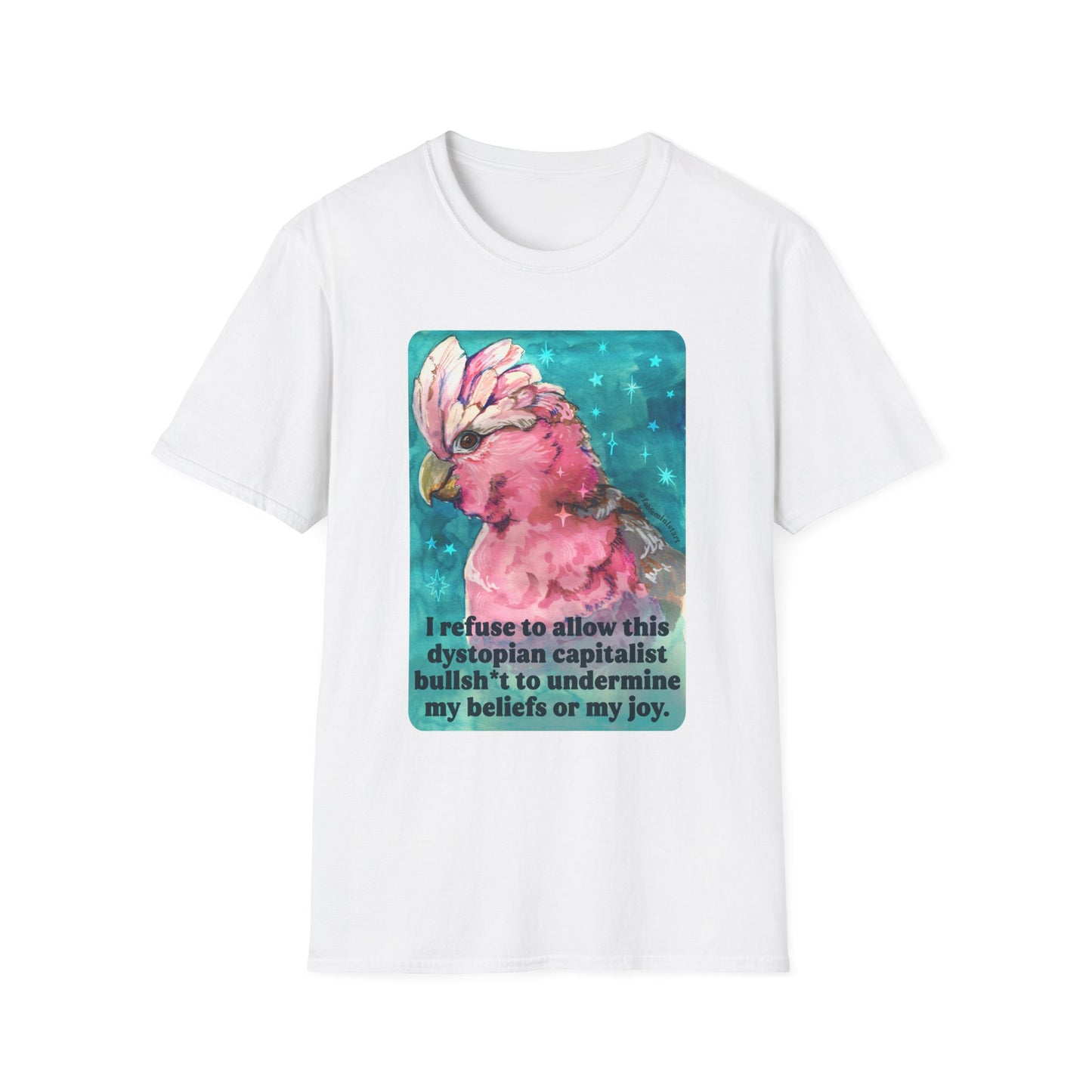 I refuse to allow this dystopian capitalist bullsh*t to undermine my beliefs or my joy: feminist shirt