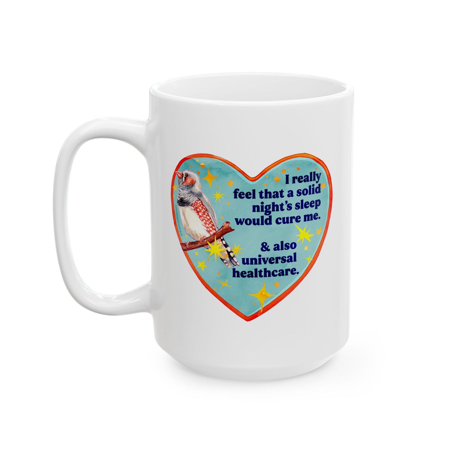 I really feel that a solid night's sleep would cure me and also universal healthcare: feminist mug
