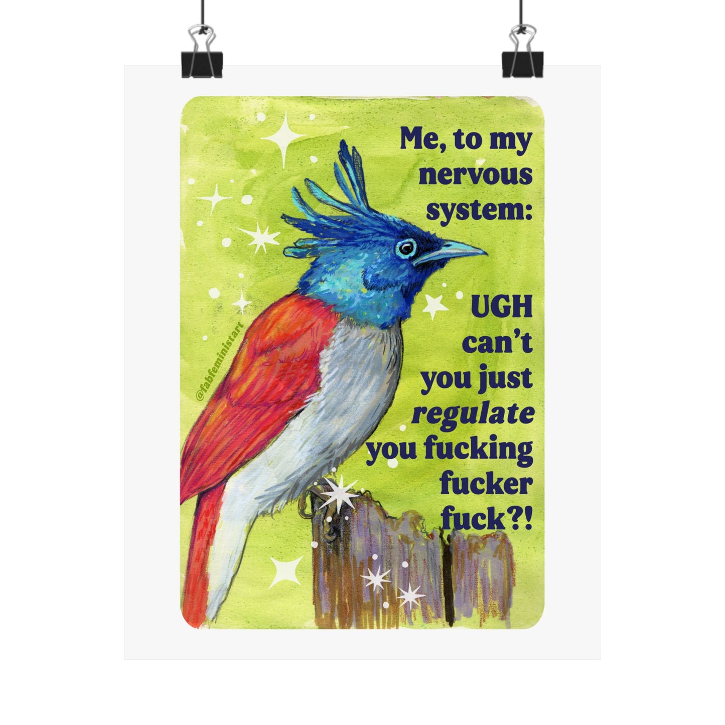 Me, to my nervous system UGH cant you just *regulate* you fucking fucker fuck: feminist art print