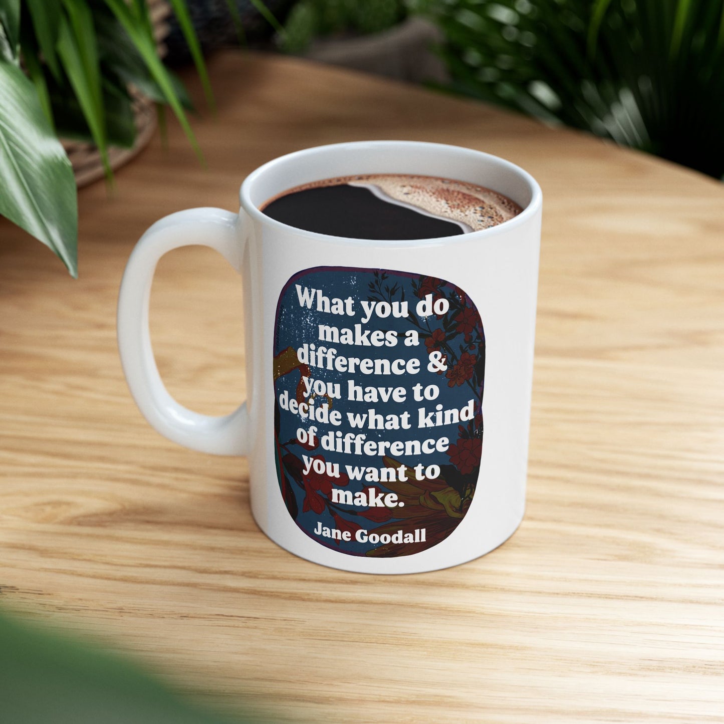What you do makes a difference and you have to decide what kind of difference you want to make, Jane Goodall: feminist mug