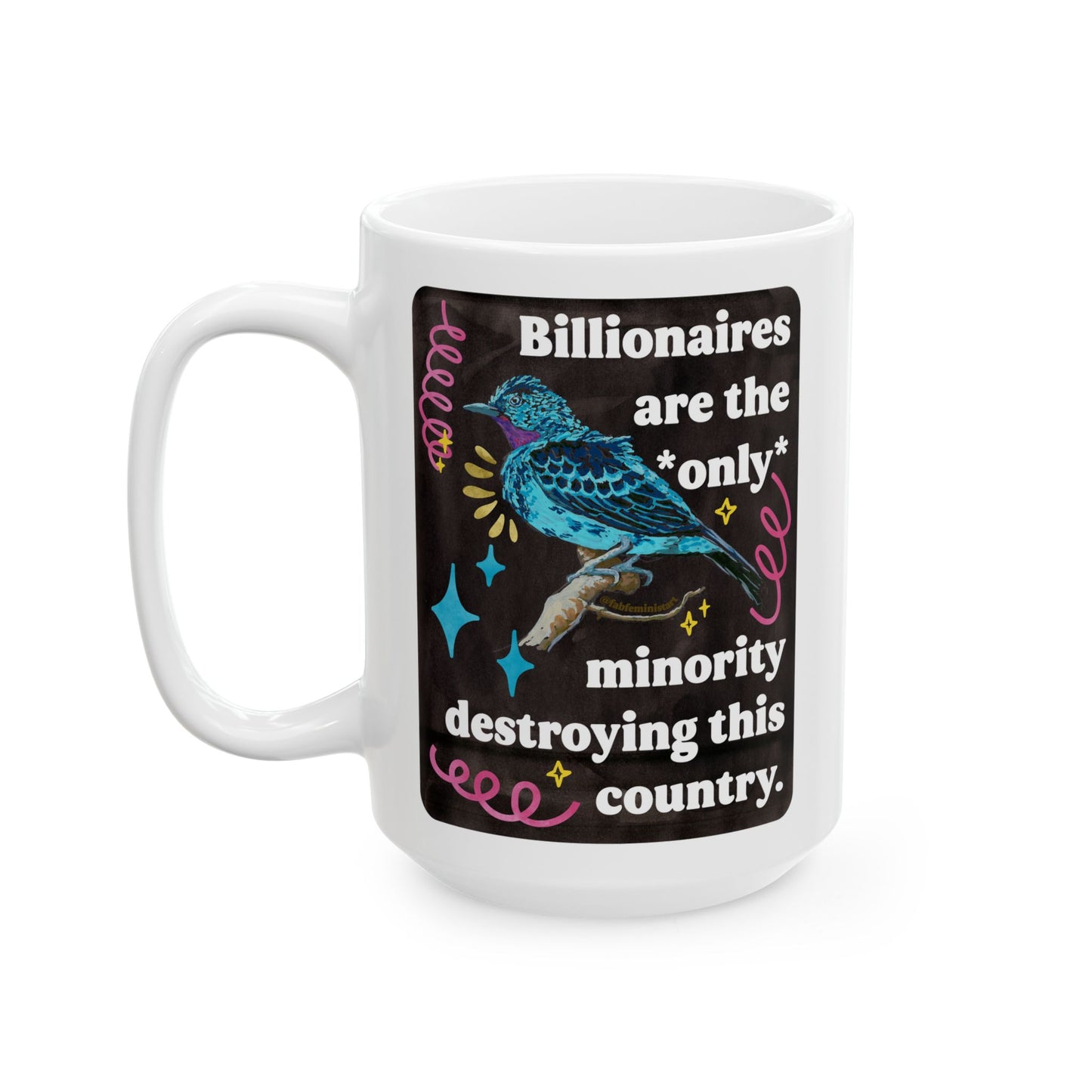 Billionaires are the *only* minority destroying this country: feminist mug