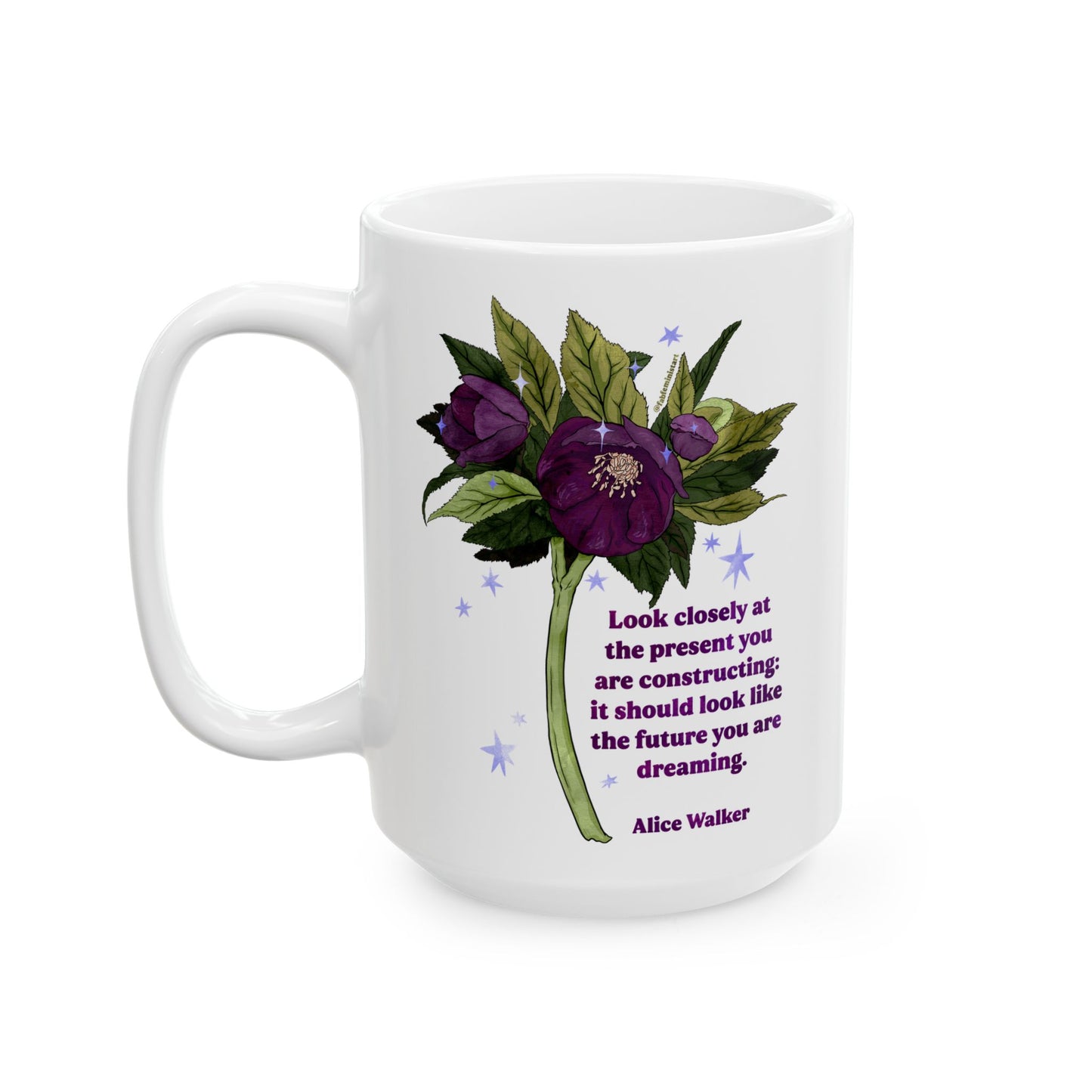 Look closely at the present you are constructing it should look like the future you are dreaming, Alice Walker: feminist mug