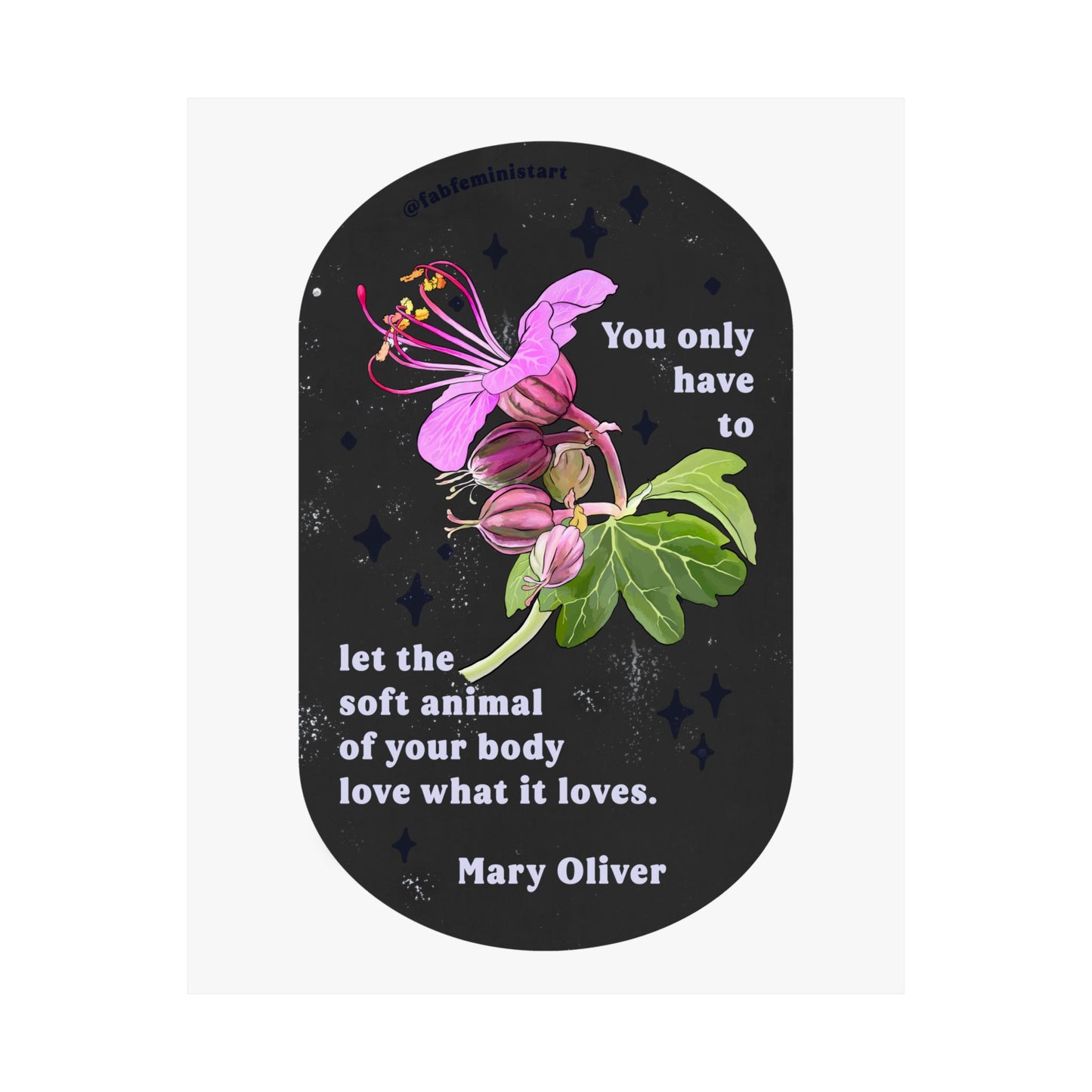 You only have to let the soft animal of your body love what it loves, Mary Oliver: Feminist Art Print