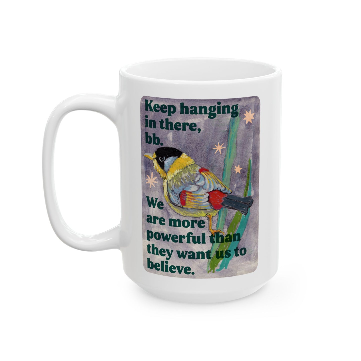 Keep hanging in there, bb. We are more powerful than they want us to believe: feminist mug