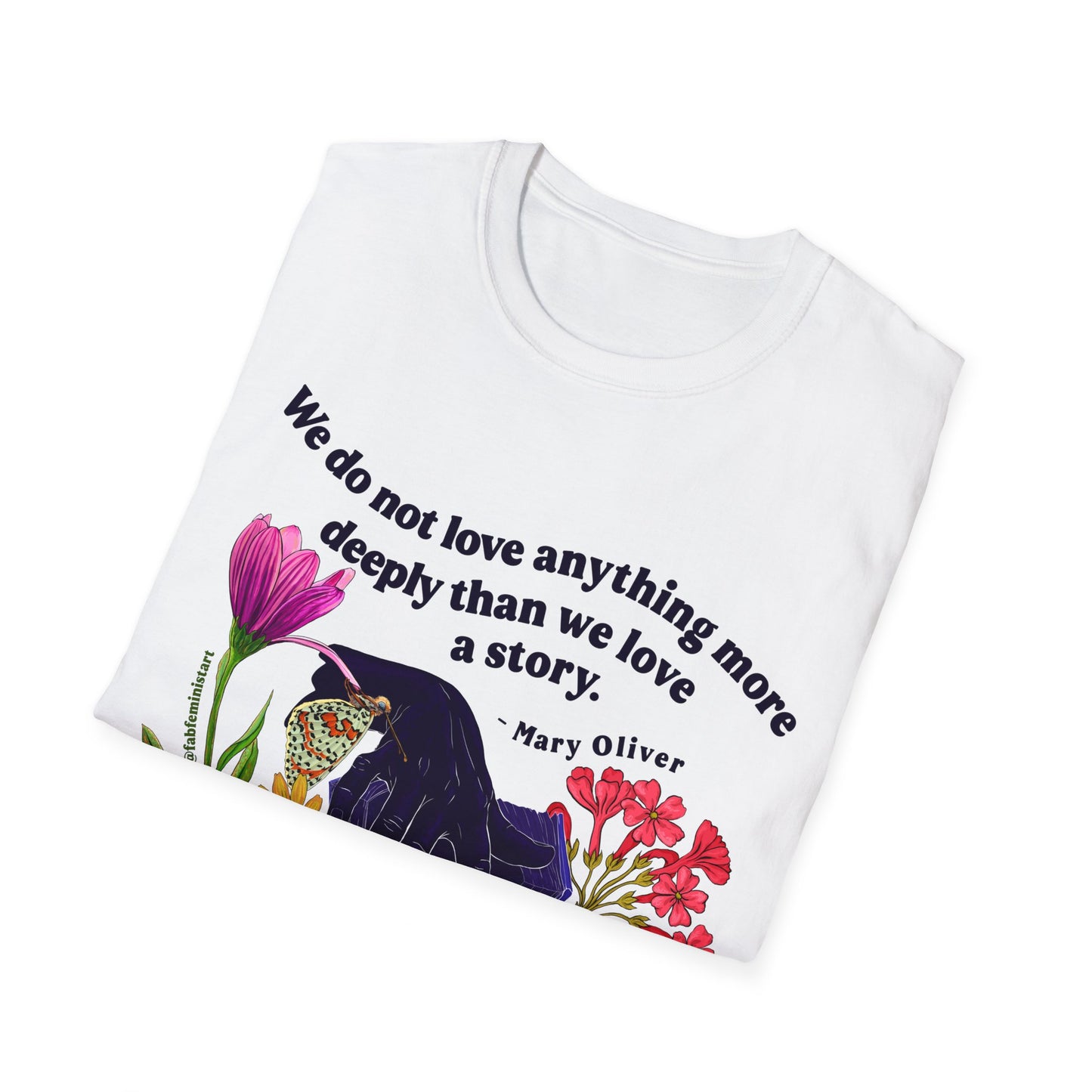 We do not love anything more deeply than we love a story, Mary Oliver: Feminist Shirt