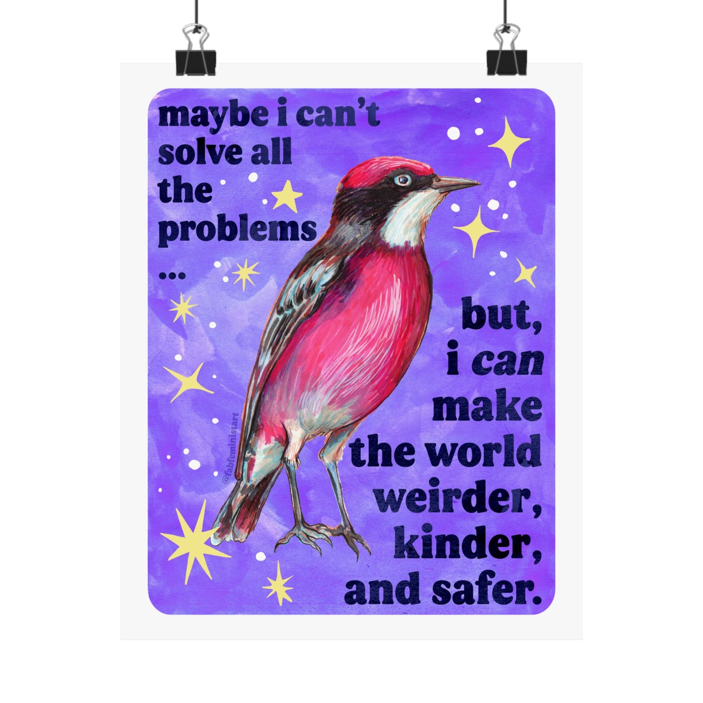 Maybe I Can't Solve All The Problems but I can make the world weirder kinder and safer: feminist art print