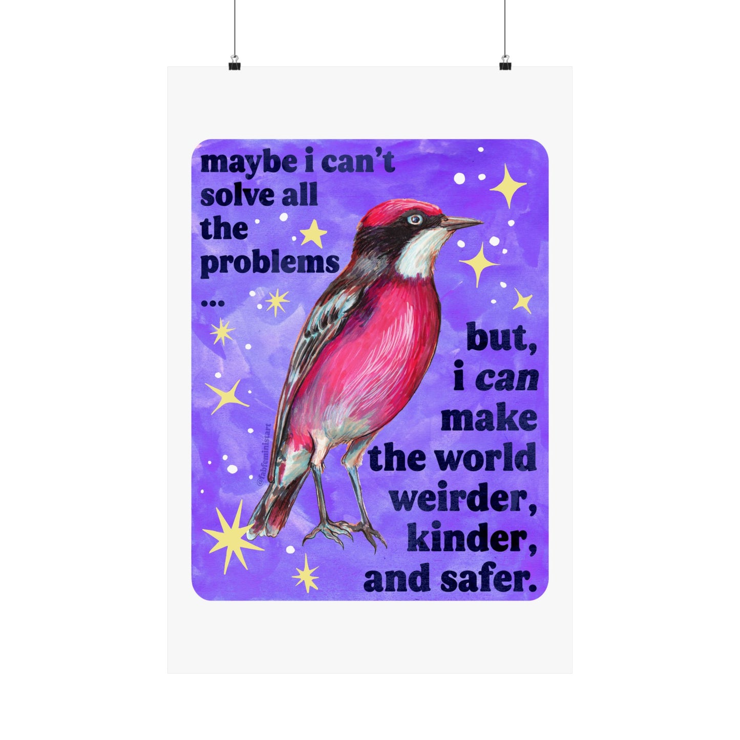 Maybe I Can't Solve All The Problems but I can make the world weirder kinder and safer: feminist art print