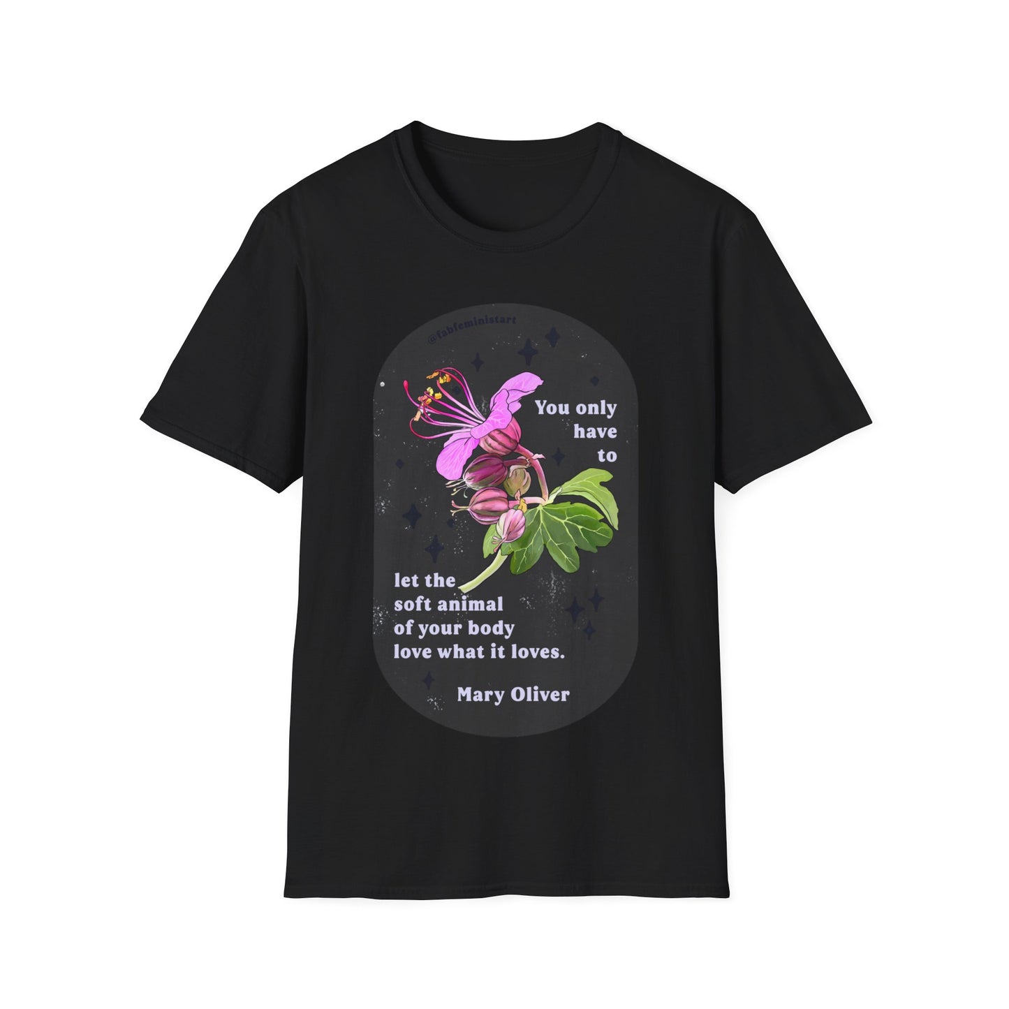 You only have to let the soft animal of your body love what it loves, Mary Oliver: Feminist Shirt