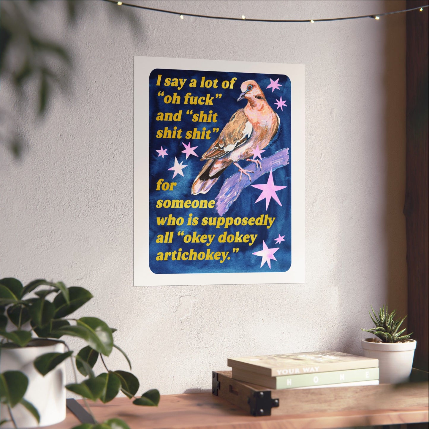 I say a lot of "oh fuck" and "shit shit shit" for someone who is supposedly all "okey dokey artichokey" : art print