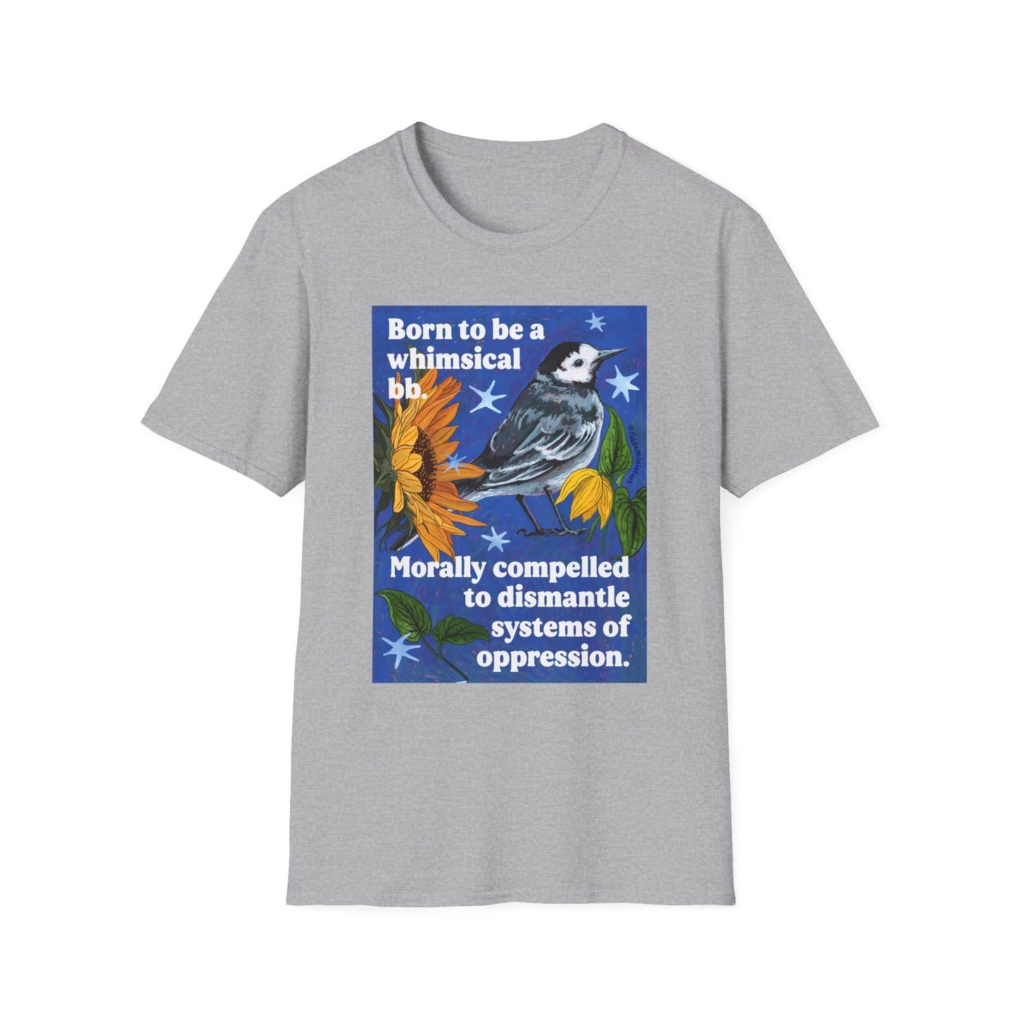 Born to be a whimsical bb. Morally compelled to dismantle systems of oppression: Feminist Shirt