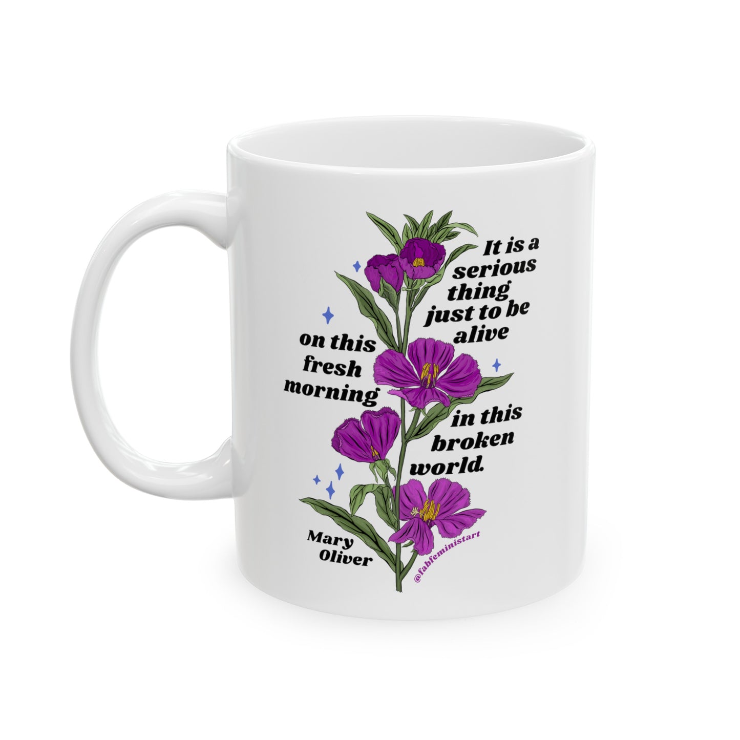 It is a serious thing just to be alive on this fresh morning in this broken world, Mary Oliver: Feminist Mug