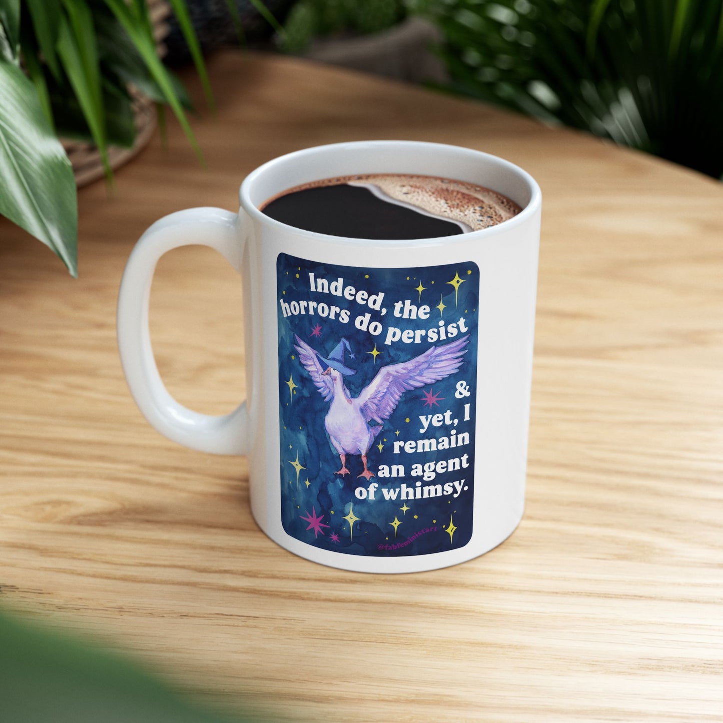 Indeed, the horrors do persist & yet, I remain an agent of whimsy: feminist mug