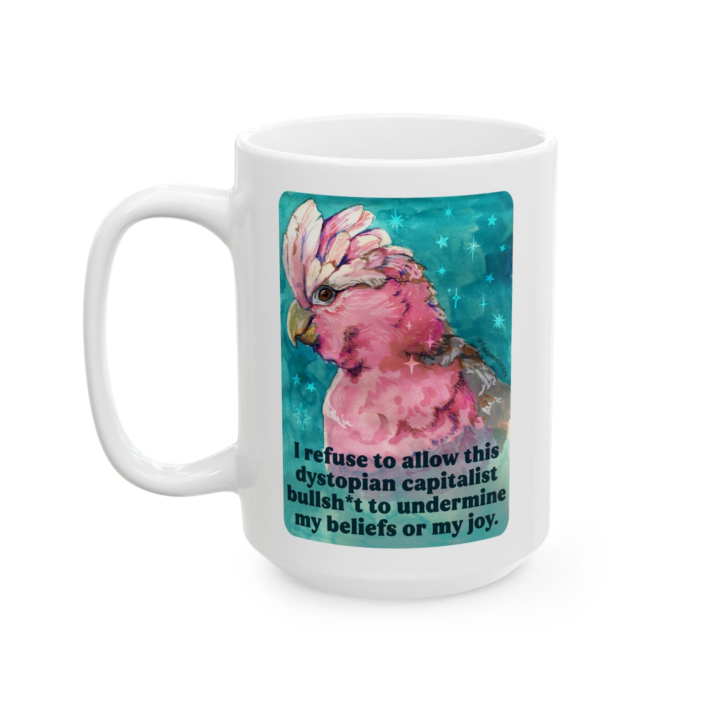 I refuse to allow this dystopian capitalist bullsh*t to undermine my beliefs or my joy: feminist mug