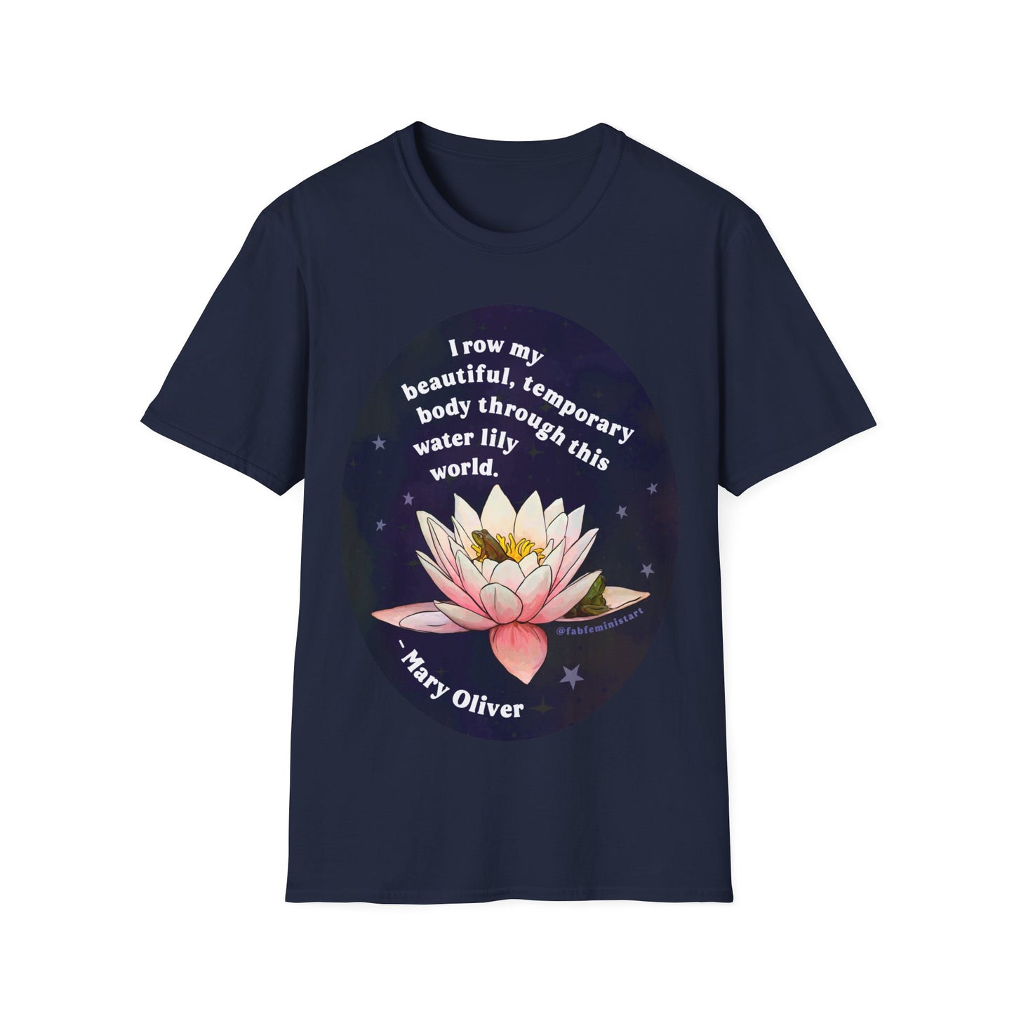 I row my beautiful temporary body through this water lily world, Mary Oliver: Feminist Shirt