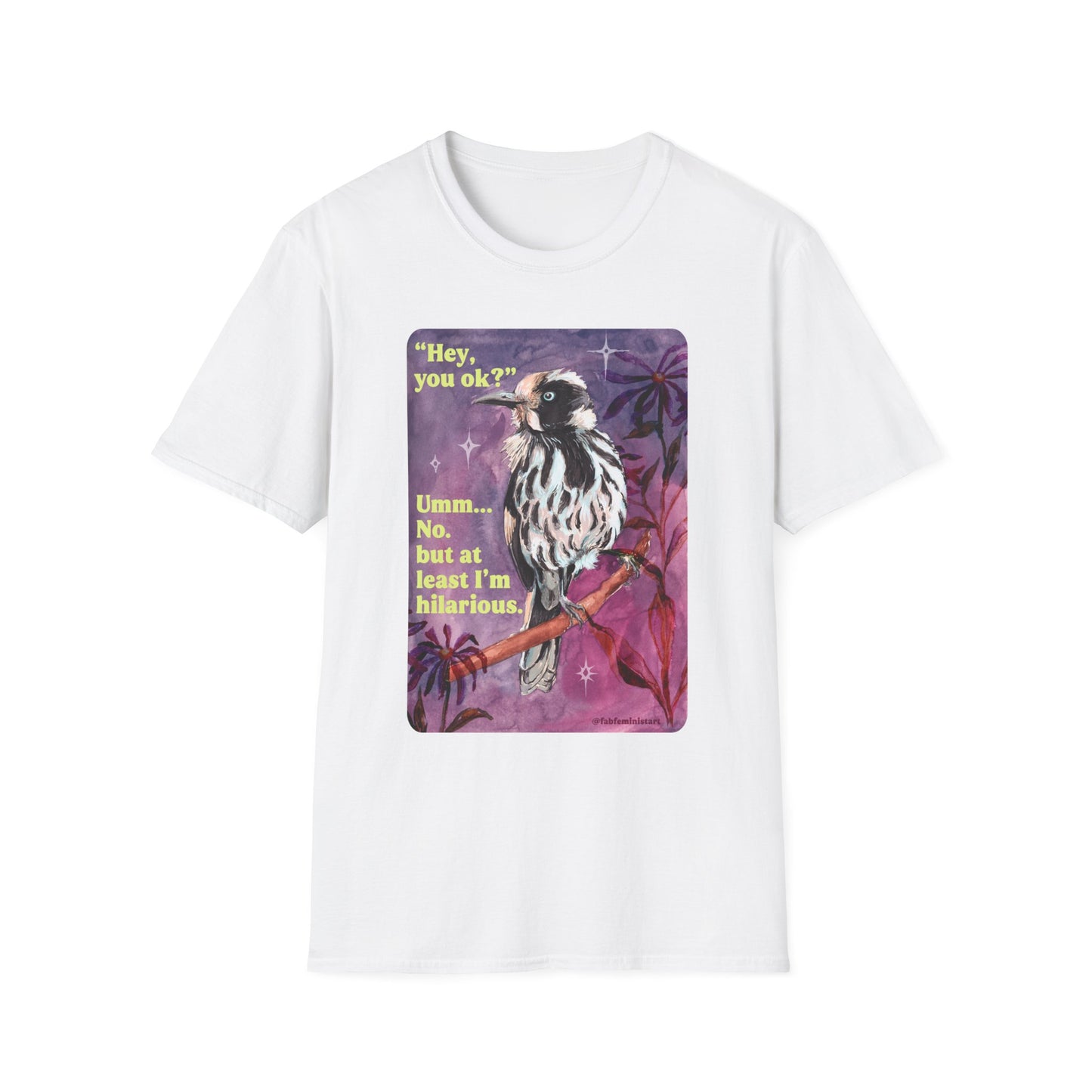 "Hey, you ok?" Umm... No. but at least I'm hilarious: feminist shirt