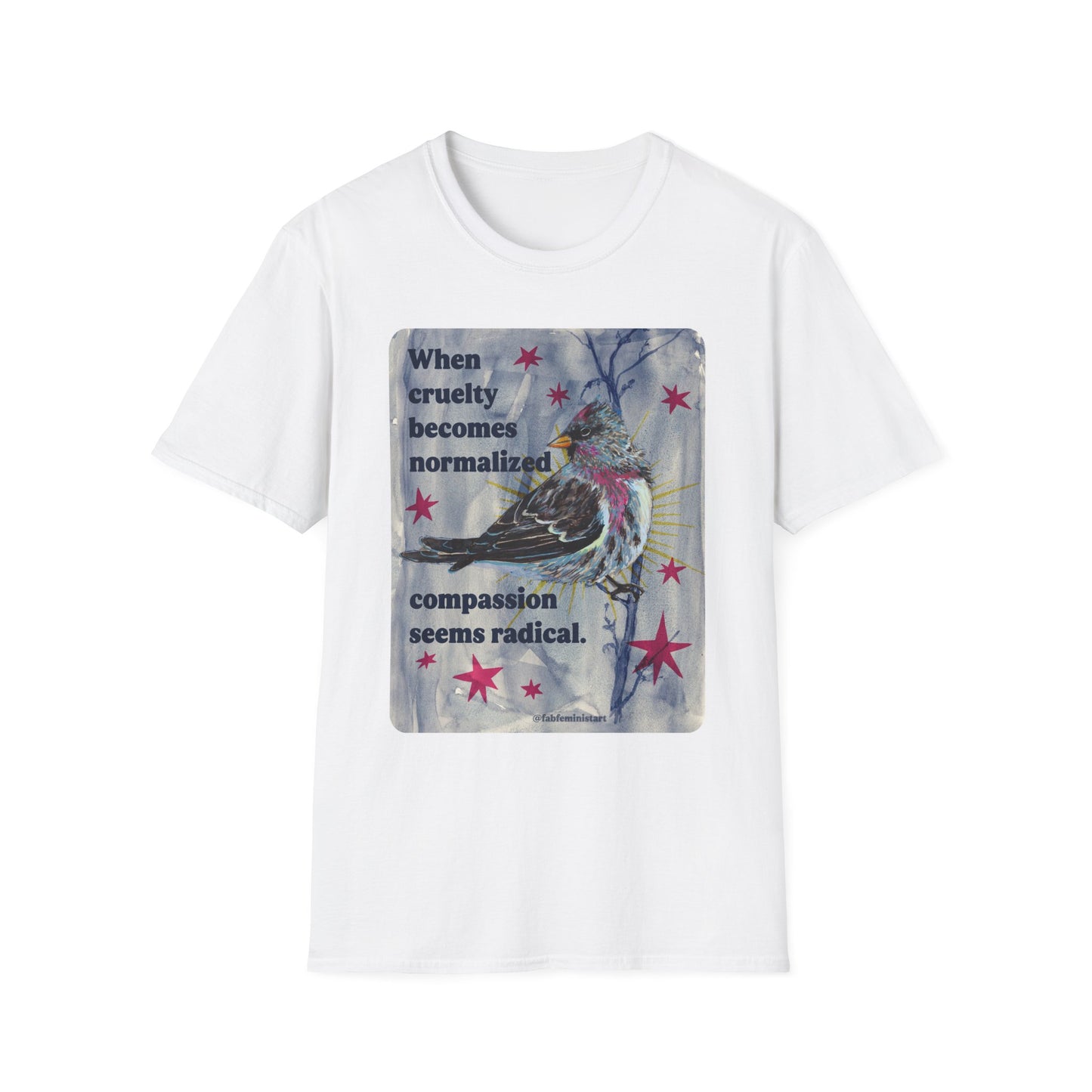 When Cruelty Becomes Normalized, Compassion Seems Radical: Feminist Tee