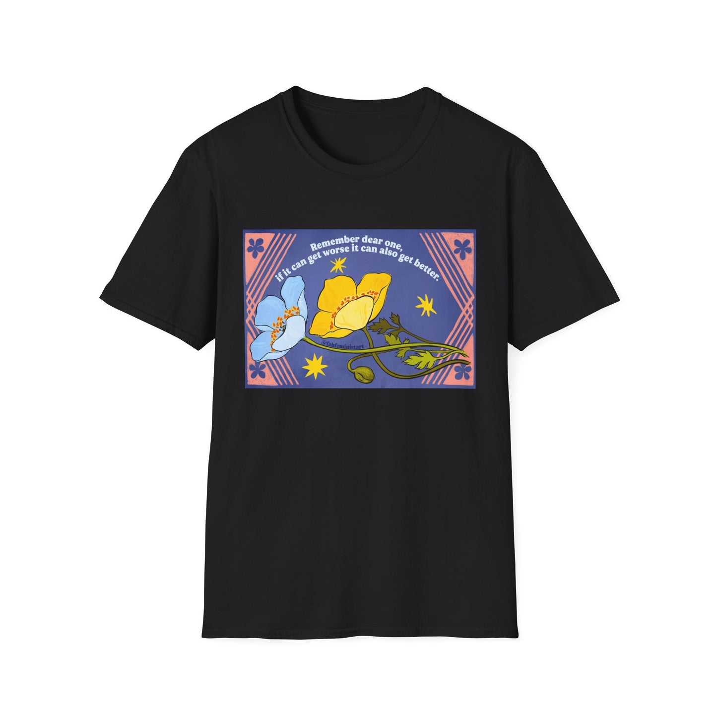 Remember dear one if it can get worse it can also get better: Feminist Shirt
