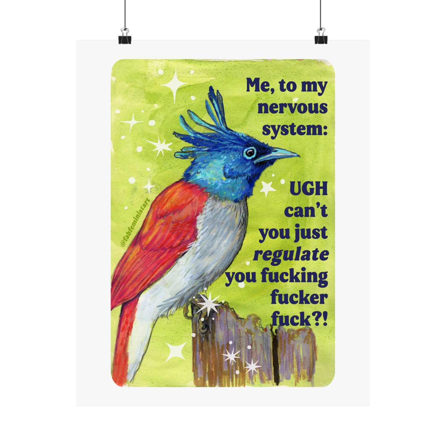 Me, to my nervous system UGH cant you just *regulate* you fucking fucker fuck: feminist art print