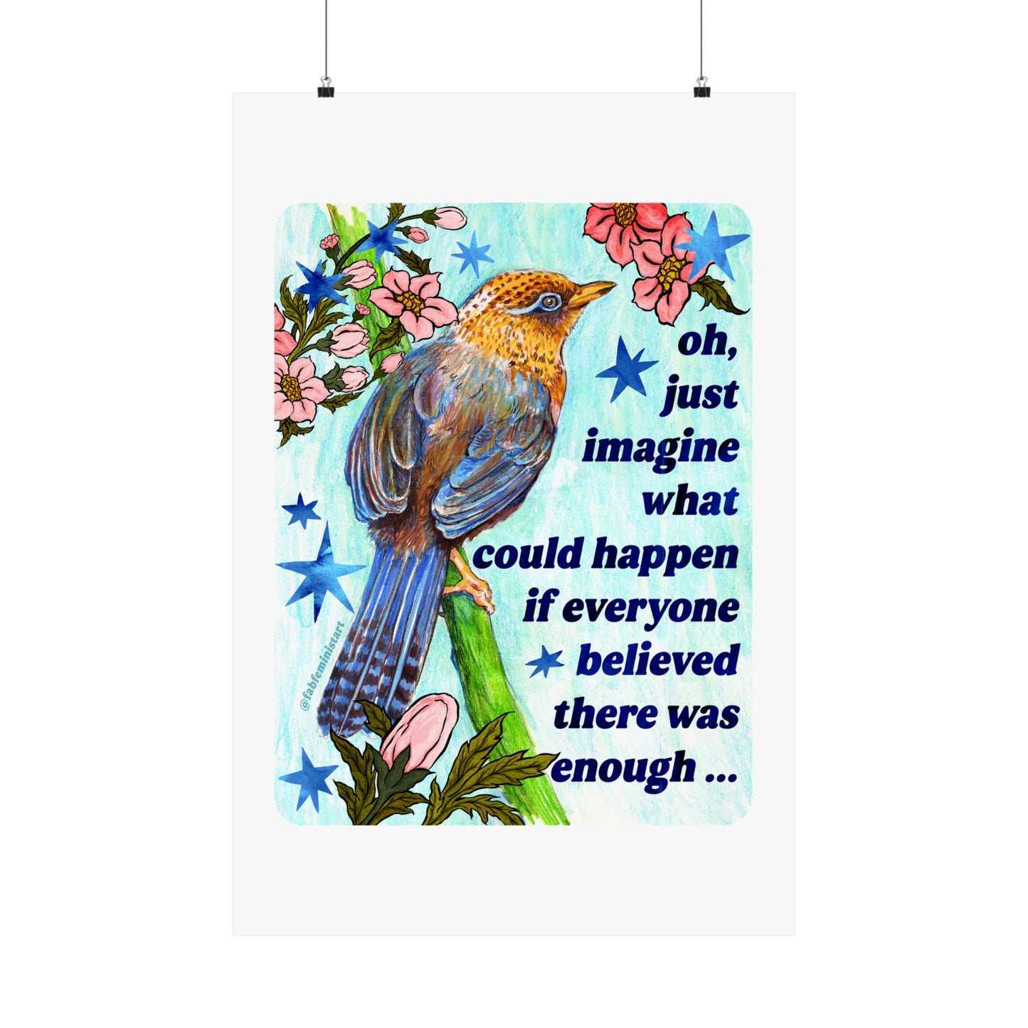 oh just imagine what could happen if everyone believed there was enough: feminist art print