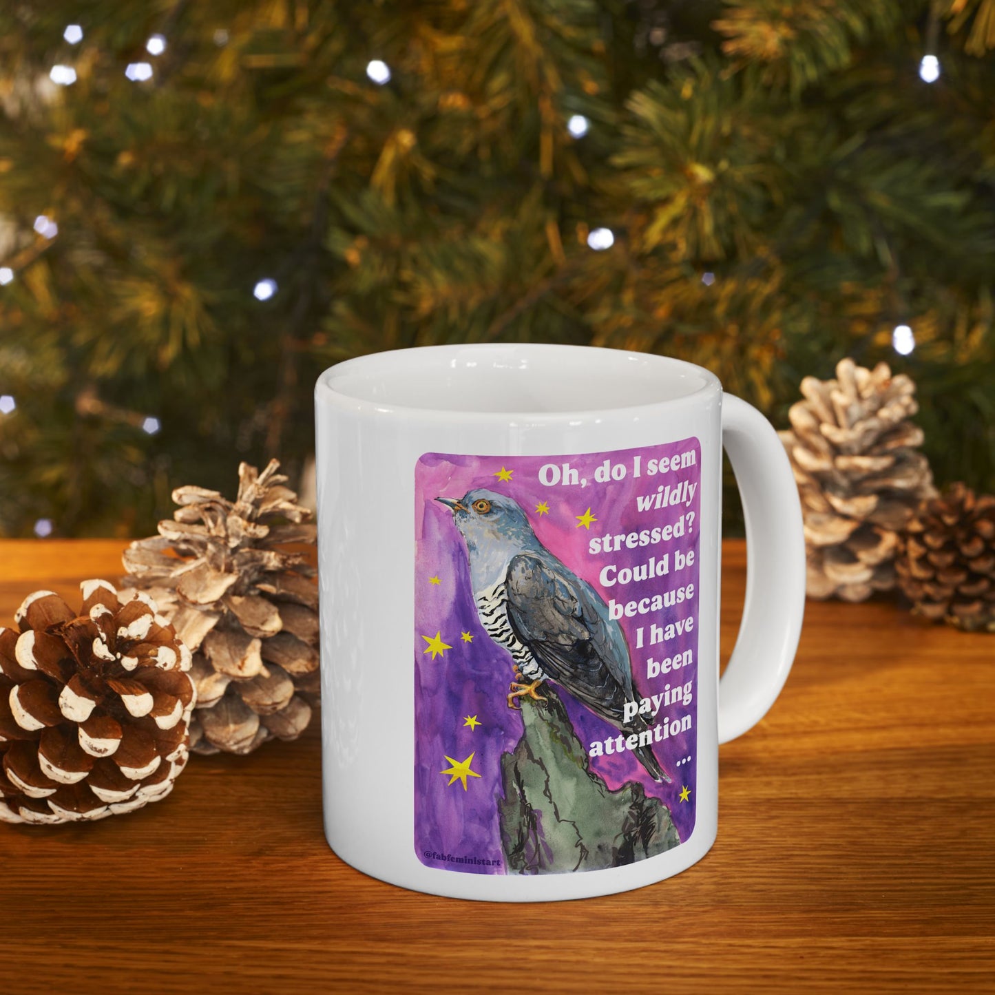 Oh, do I seem wildly stressed? Could be because I have been paying attention: feminist mug