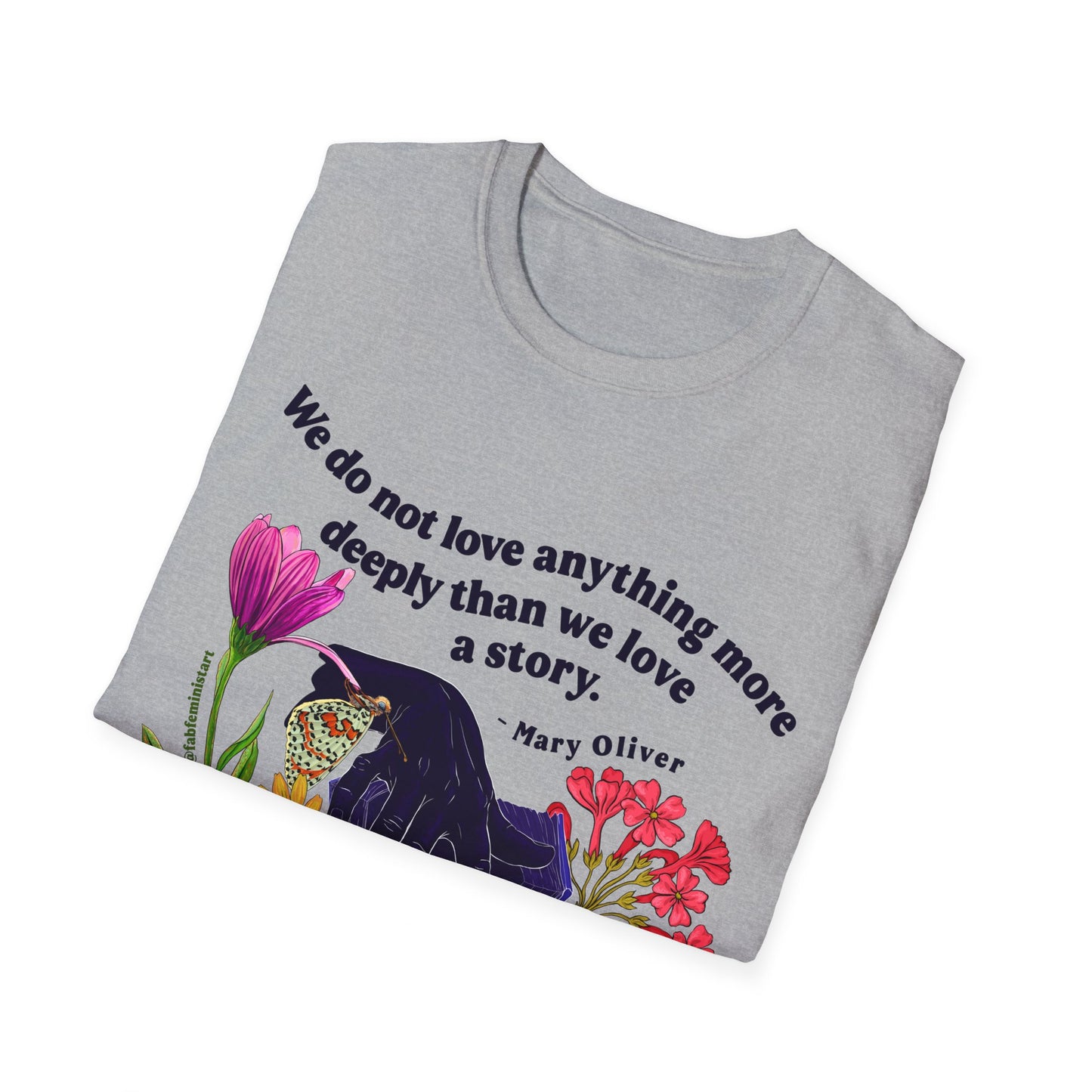 We do not love anything more deeply than we love a story, Mary Oliver: Feminist Shirt