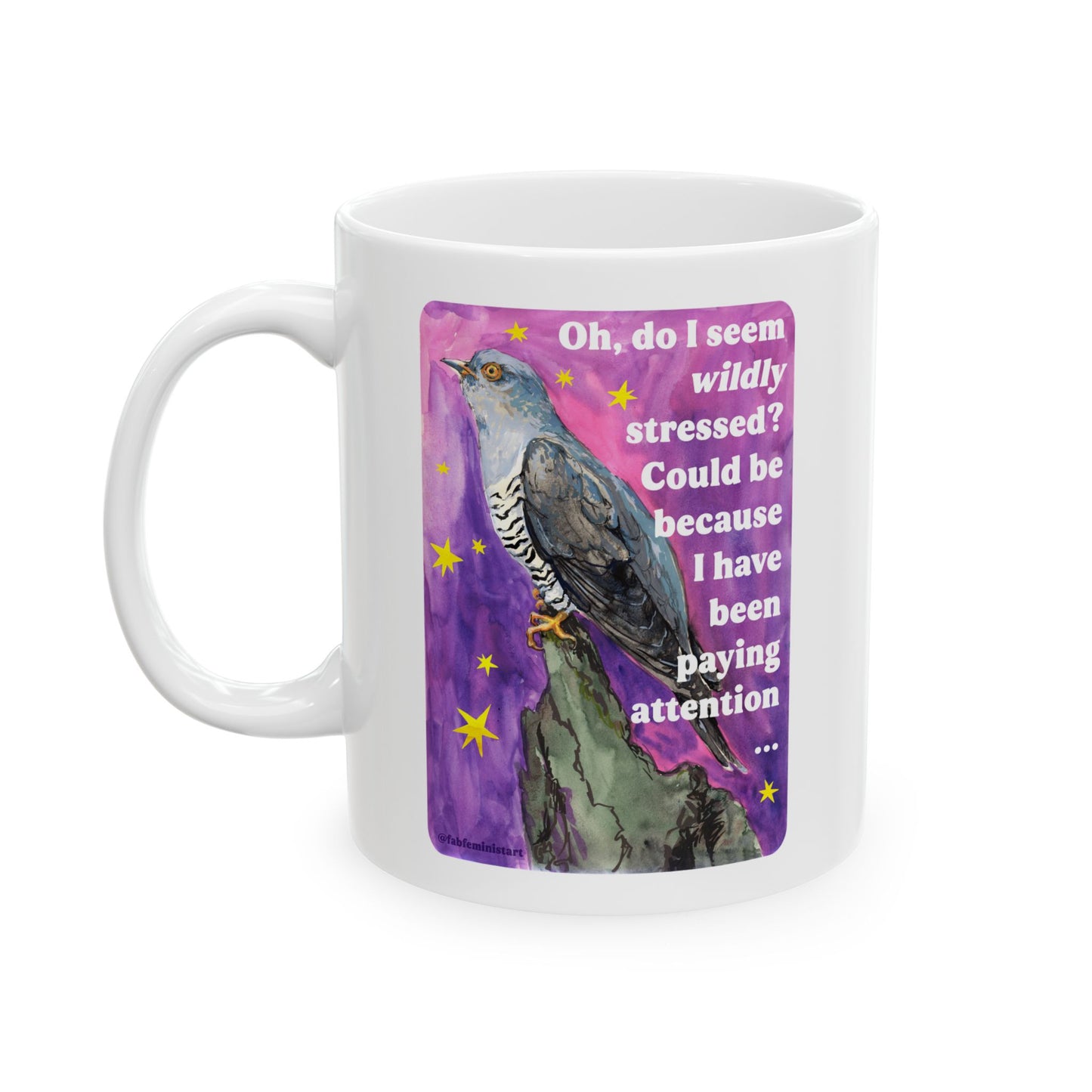 Oh, do I seem wildly stressed? Could be because I have been paying attention: feminist mug