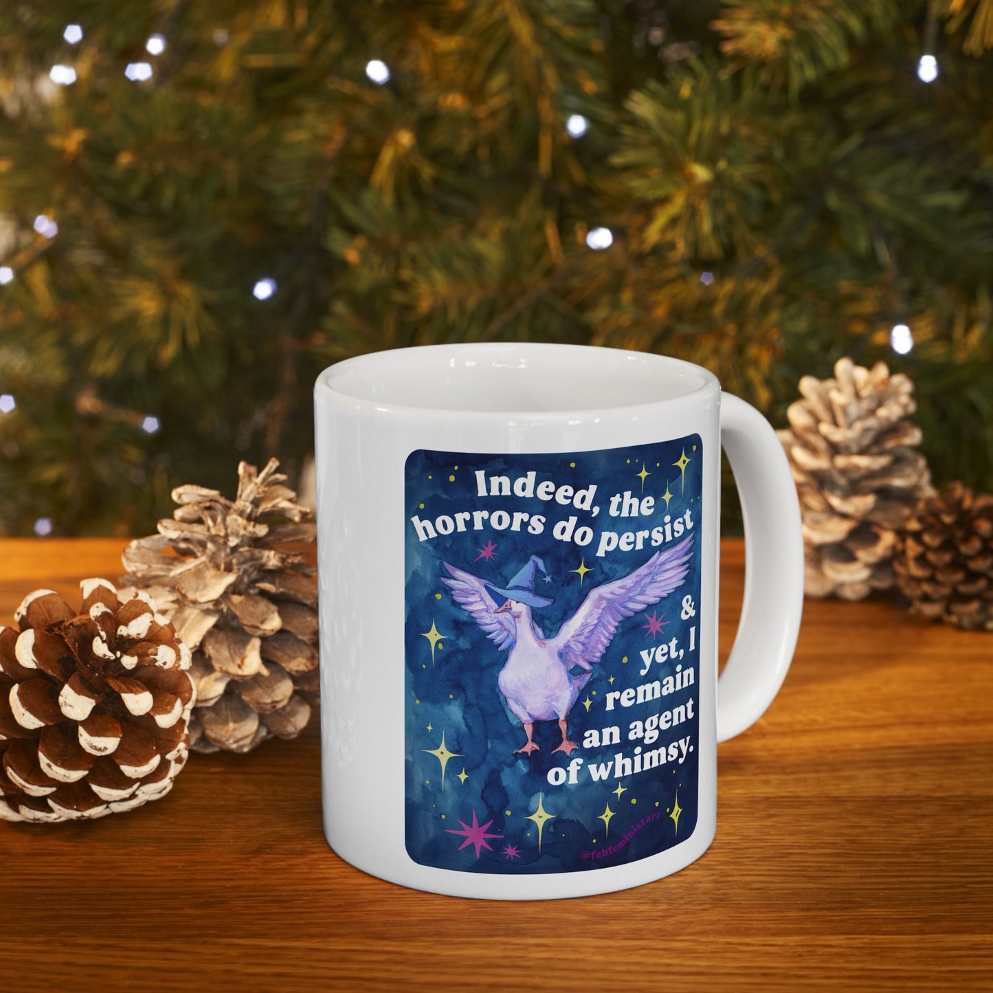 Indeed, the horrors do persist & yet, I remain an agent of whimsy: feminist mug