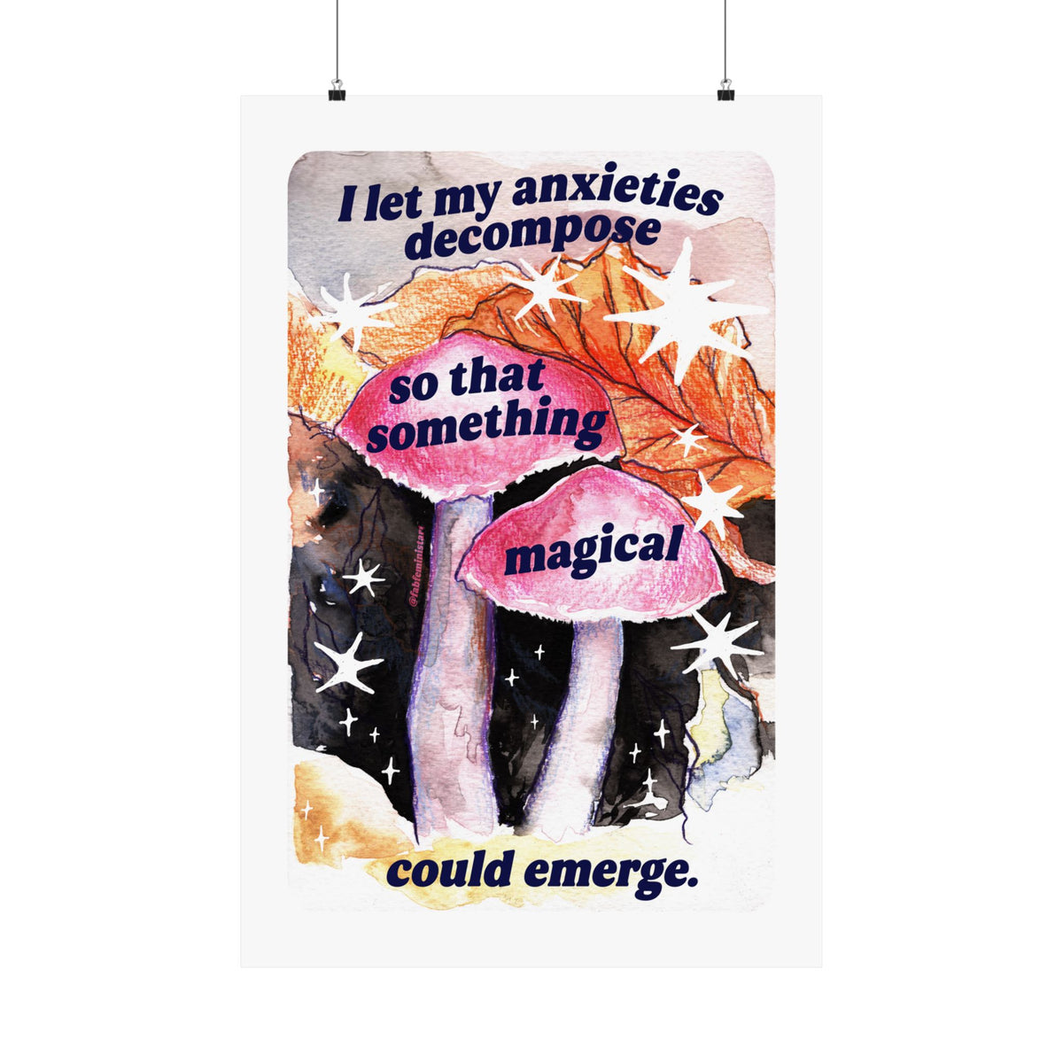 I let my anxieties decompose so that something magical could emerge: Feminist art print