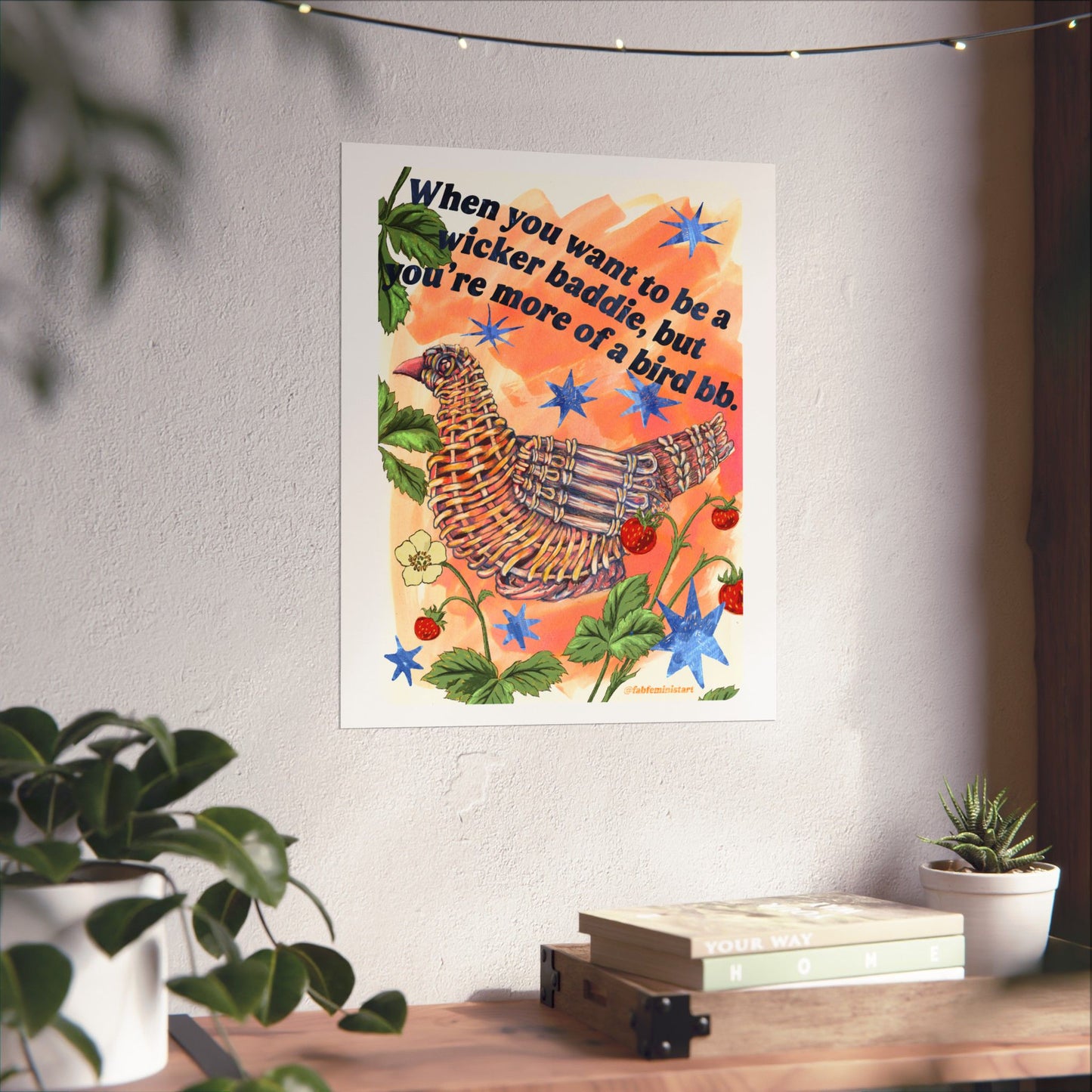 When you want to be a wicker baddie, but you’re more of a bird bb: feminist art print