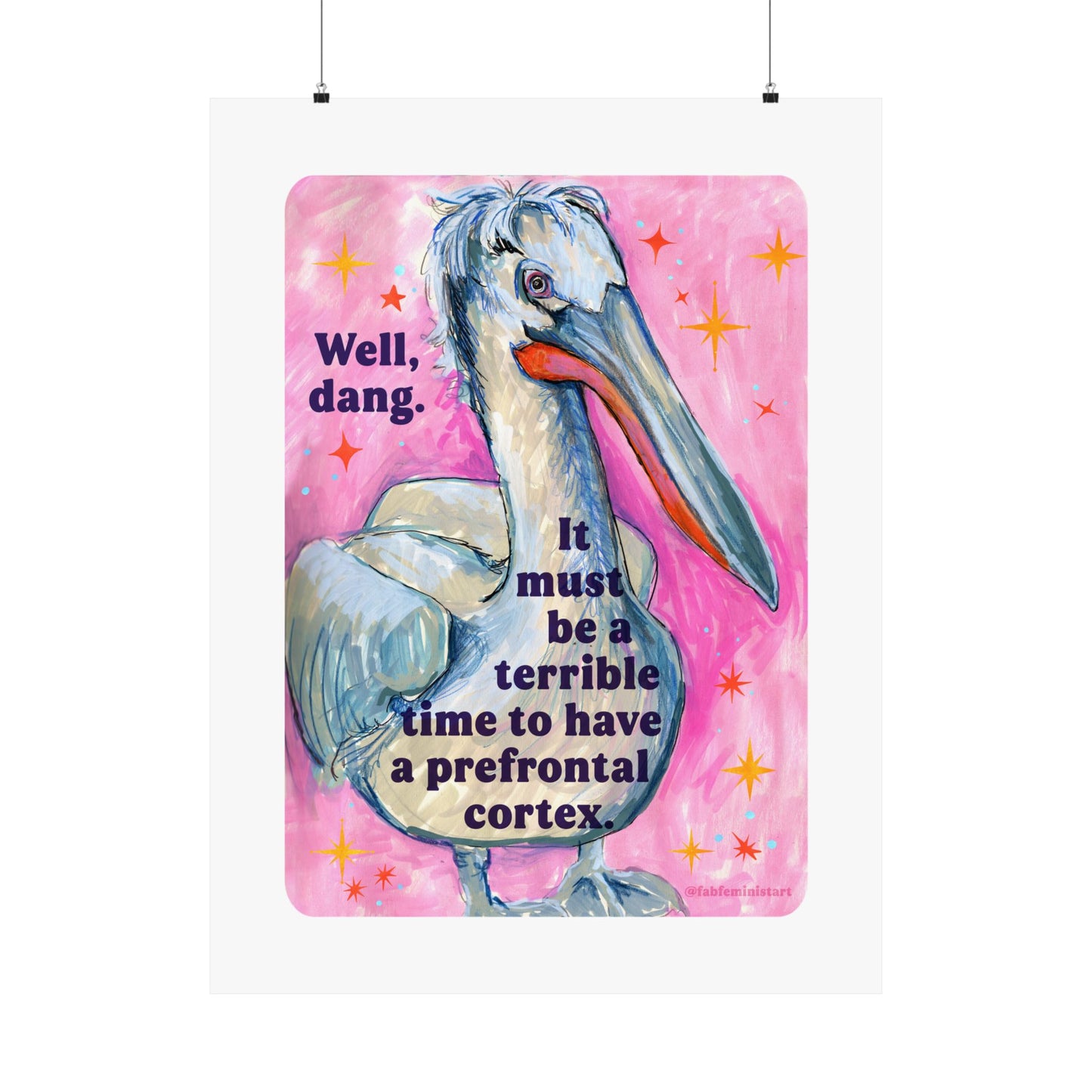 Well, dang. It must be a terrible time to have a prefrontal cortex: Feminist Art Print